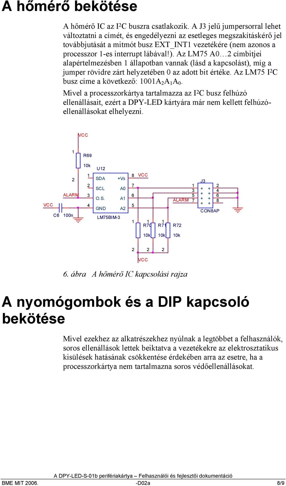 Az LM A0 címbitjei alapértelmezésben állapotban vannak (lásd a kapcsolást), míg a jumper rövidre zárt helyzetében 0 az adott bit értéke. Az LM I C busz címe a következő: 00A A A 0.