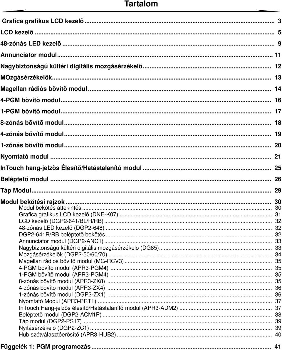 .. 21 InTouch hang-jelzõs Élesítõ/Hatástalanító modul... 25 Beléptetõ modul... 26 Táp Modul... 29 Modul bekötési rajzok... 30 Modul bekötés áttekintés... 30 Grafica grafikus LCD kezelõ (DNE-K07).