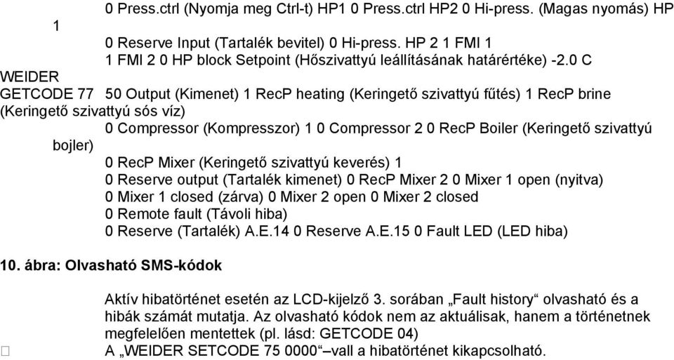 0 C GETCODE 77 50 Output (Kimenet) 1 RecP heating (Keringető szivattyú fűtés) 1 RecP brine (Keringető szivattyú sós víz) 0 Compressor (Kompresszor) 1 0 Compressor 2 0 RecP Boiler (Keringető szivattyú