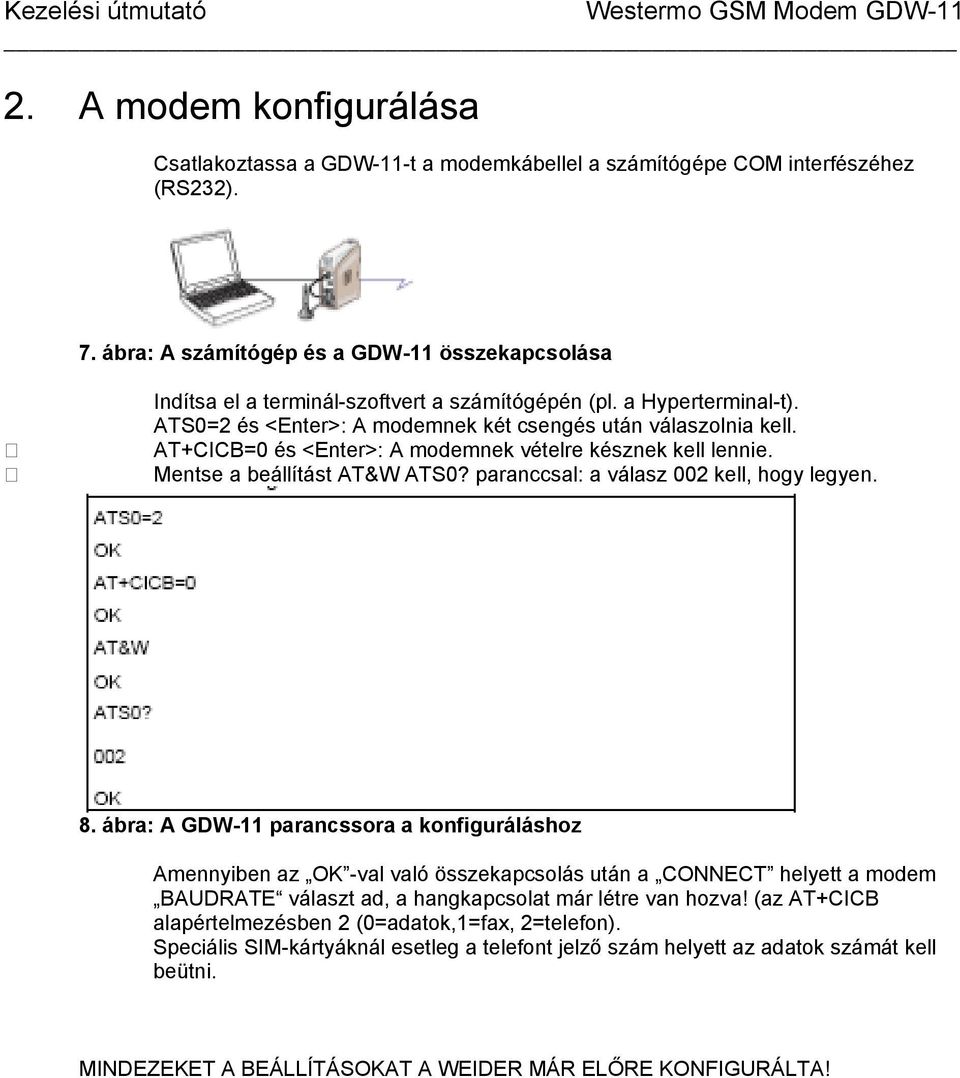 AT+CICB=0 és <Enter>: A modemnek vételre késznek kell lennie. Mentse a beállítást AT&W ATS0? paranccsal: a válasz 002 kell, hogy legyen. 8.