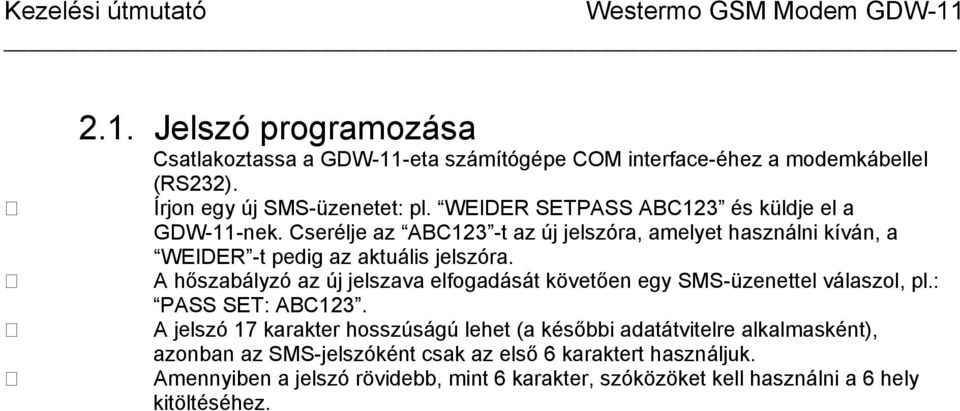 A hőszabályzó az új jelszava elfogadását követően egy SMS-üzenettel válaszol, pl.: PASS SET: ABC123.