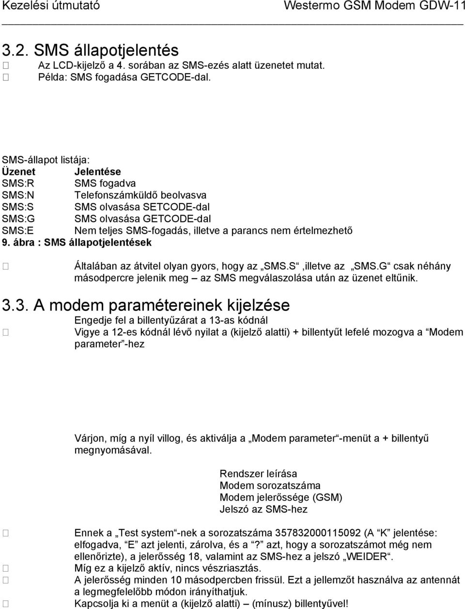 nem értelmezhető 9. ábra : SMS állapotjelentések Általában az átvitel olyan gyors, hogy az SMS.S,illetve az SMS.G csak néhány másodpercre jelenik meg az SMS megválaszolása után az üzenet eltűnik. 3.