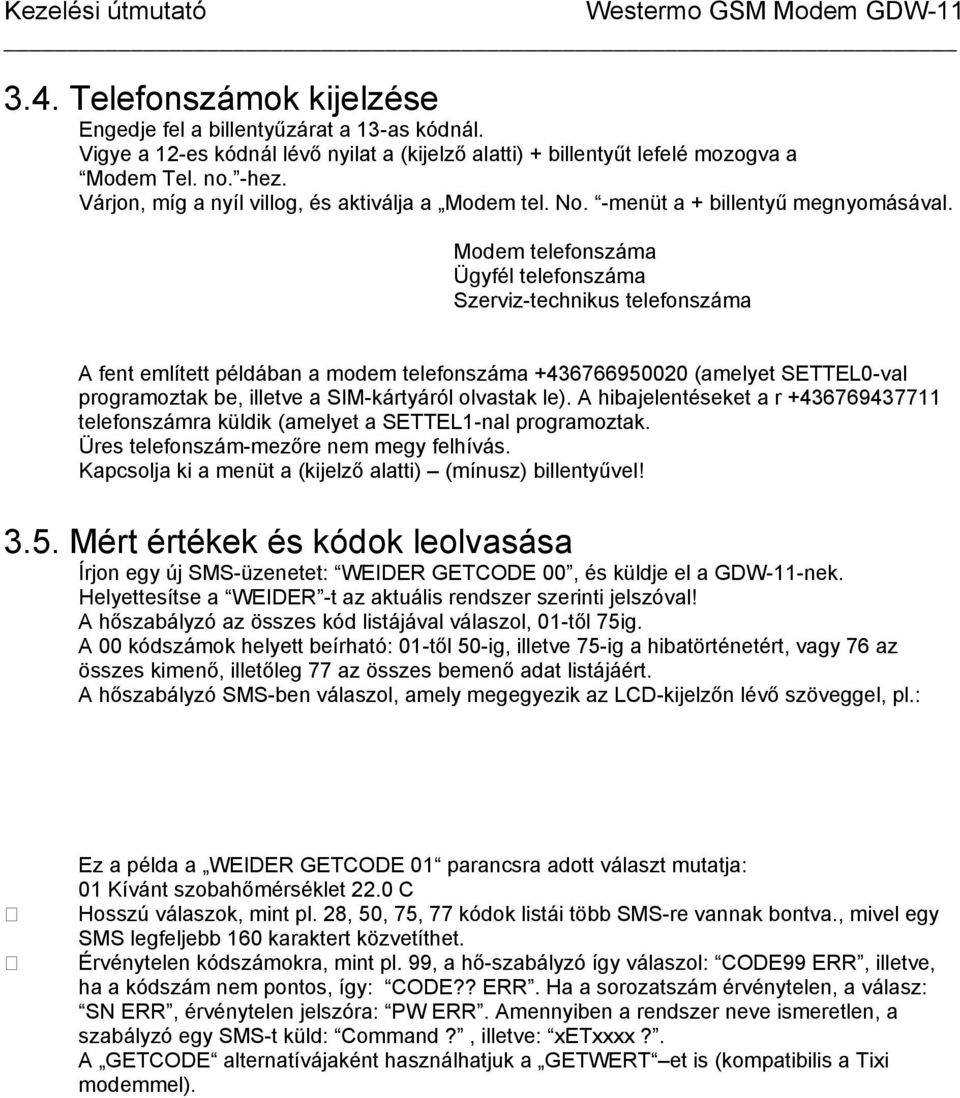 Modem telefonszáma Ügyfél telefonszáma Szerviz-technikus telefonszáma A fent említett példában a modem telefonszáma +436766950020 (amelyet SETTEL0-val programoztak be, illetve a SIM-kártyáról