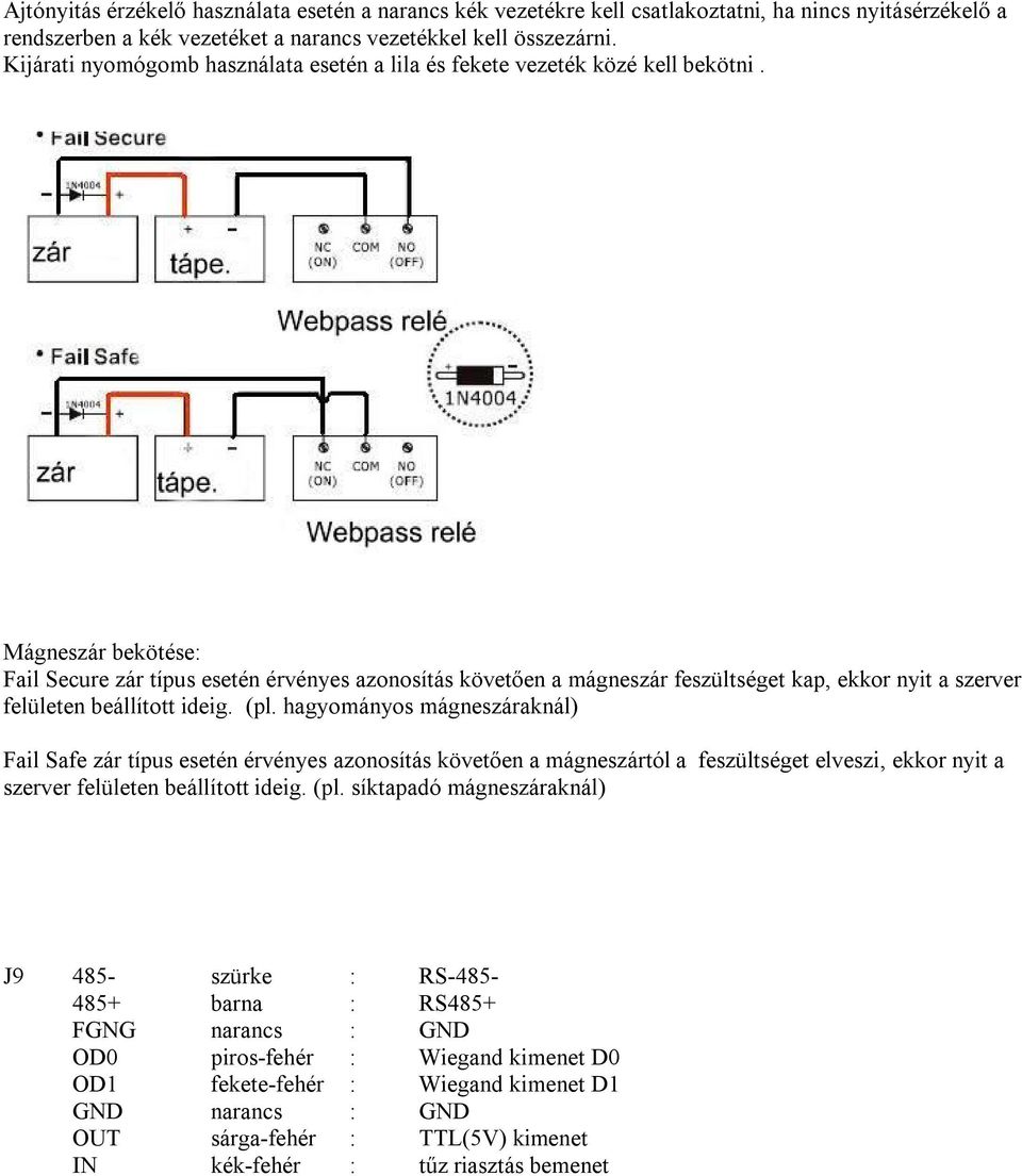 Mágneszár bekötése: Fail Secure zár típus esetén érvényes azonosítás követően a mágneszár feszültséget kap, ekkor nyit a szerver felületen beállított ideig. (pl.
