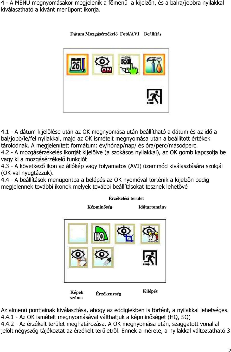 A megjelenített formátum: év/hónap/nap/ és óra/perc/másodperc. 4.2 - A mozgásérzékelés ikonját kijelölve (a szokásos nyilakkal), az OK gomb kapcsolja be vagy ki a mozgásérzékelő funkciót 4.