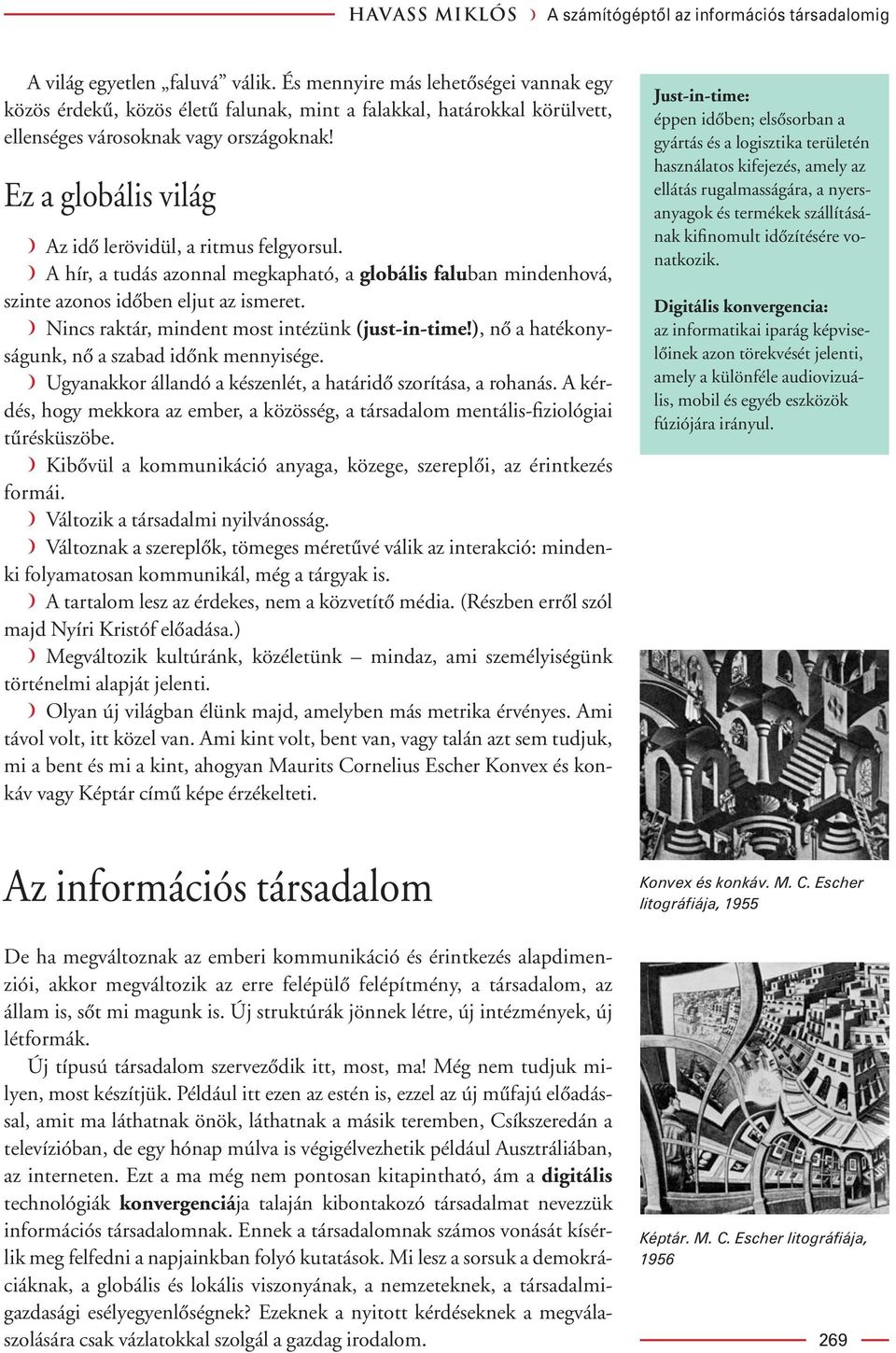 Ez a globális világ á Az idô lerövidül, a ritmus felgyorsul. á A hír, a tudás azonnal megkapható, a globális faluban mindenhová, szinte azonos idôben eljut az ismeret.