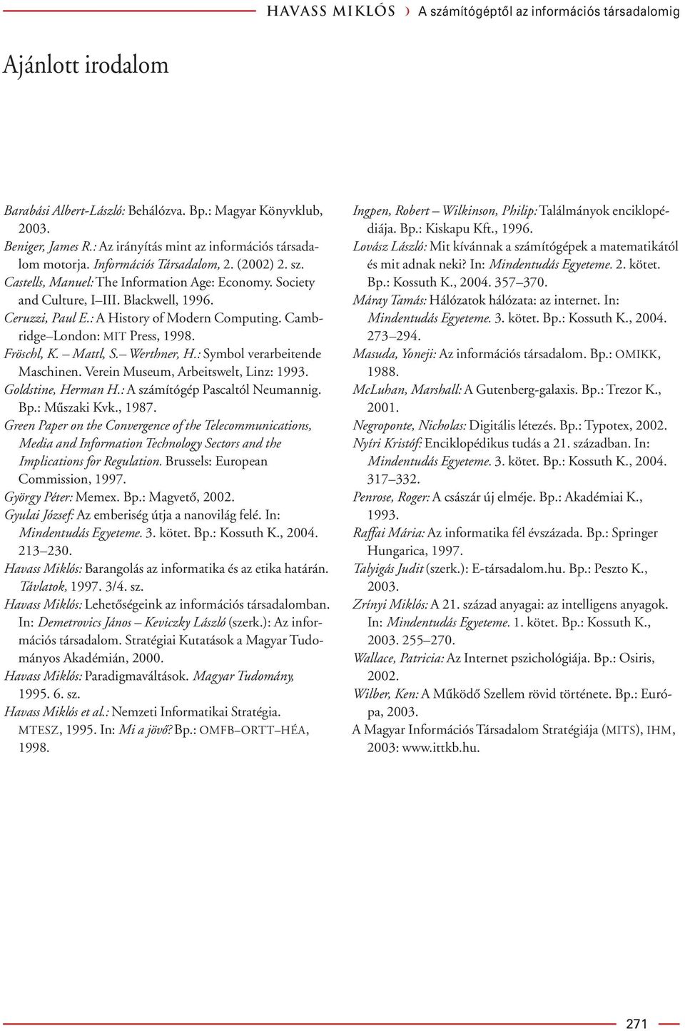 Ceruzzi, Paul E.: A History of Modern Computing. Cambridge London: MIT Press, 1998. Fröschl, K. Mattl, S. Werthner, H.: Symbol verarbeitende Maschinen. Verein Museum, Arbeitswelt, Linz: 1993.