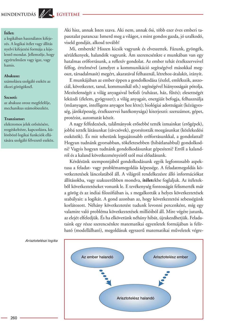 Tranzisztor: elektromos jelek erôsítésére, rezgéskeltésre, kapcsolásra, különbözô logikai funkciók ellátására szolgáló félvezetô eszköz. Aki hisz, annak Isten szava.