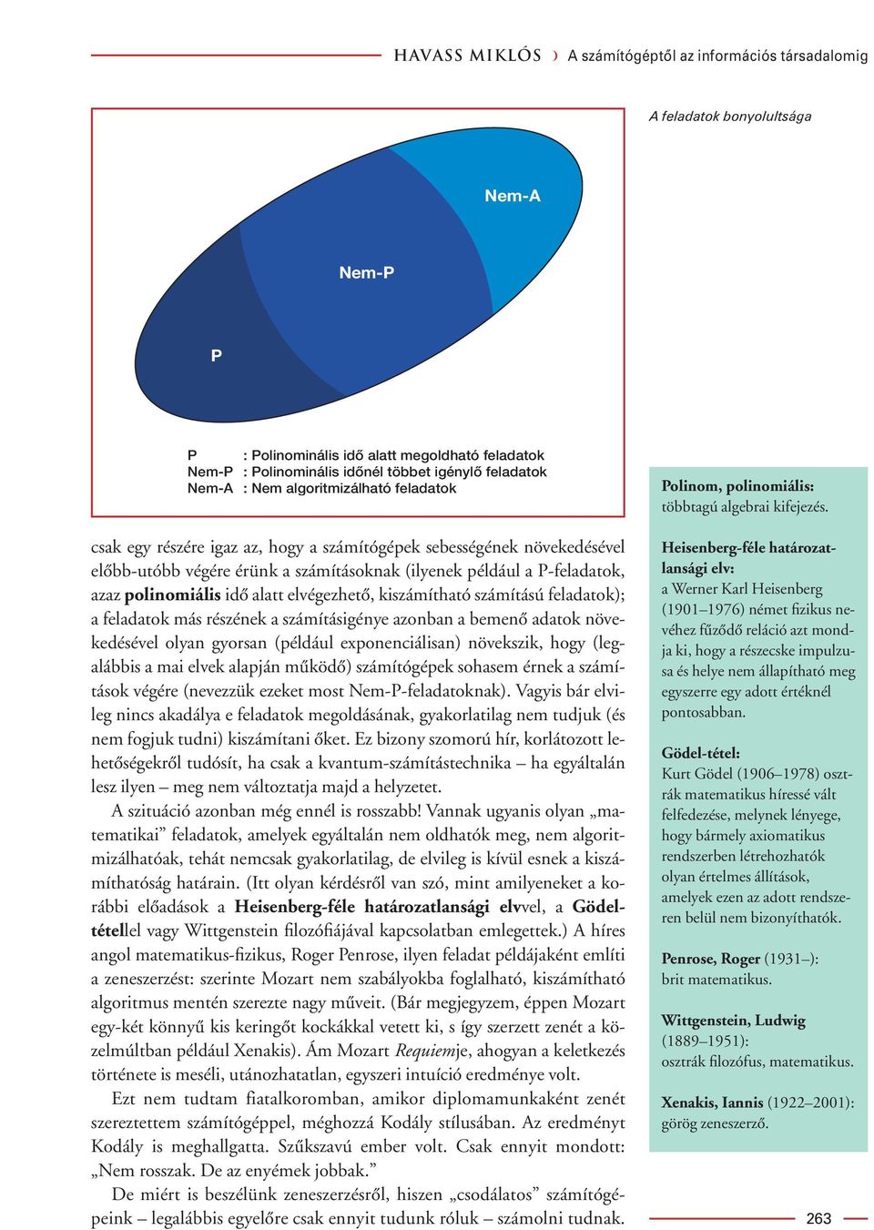 csak egy részére igaz az, hogy a számítógépek sebességének növekedésével Heisenberg-féle határozatlansági elv: elôbb-utóbb végére érünk a számításoknak (ilyenek például a P-feladatok, azaz