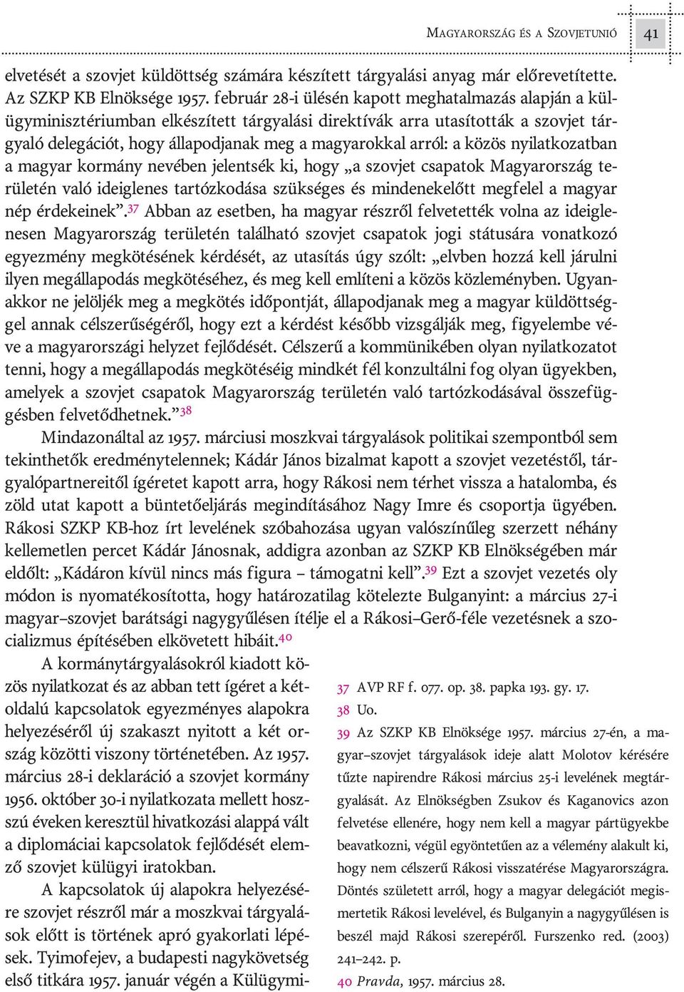 ál la pod ja nak meg a ma gya rok kal ar ról: a kö zös nyi lat ko zat ban a ma gyar kor mány ne vé ben je lent sék ki, hogy a szov jet csa pa tok Ma gyar or szág te - rü le tén va ló ide ig le nes