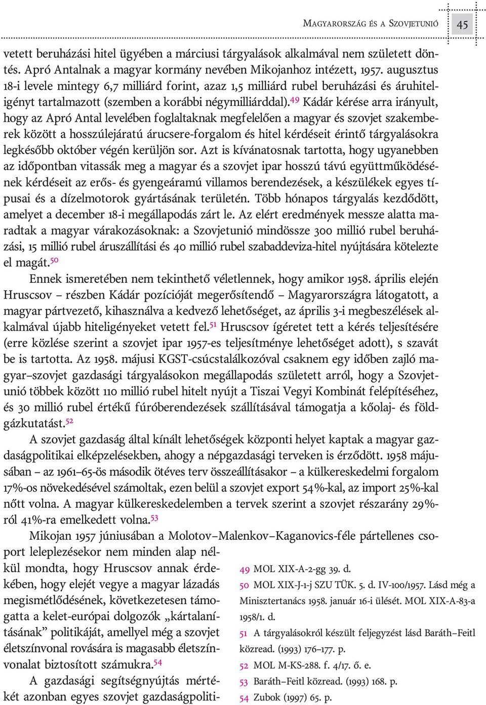 au gusz tus 18-i le ve le mint egy 6,7 mil li árd fo rint, az az 1,5 mil li árd ru bel be ru há zá si és áru hi tel - igényt tar tal ma zott (szem ben a ko ráb bi négymilliárddal).