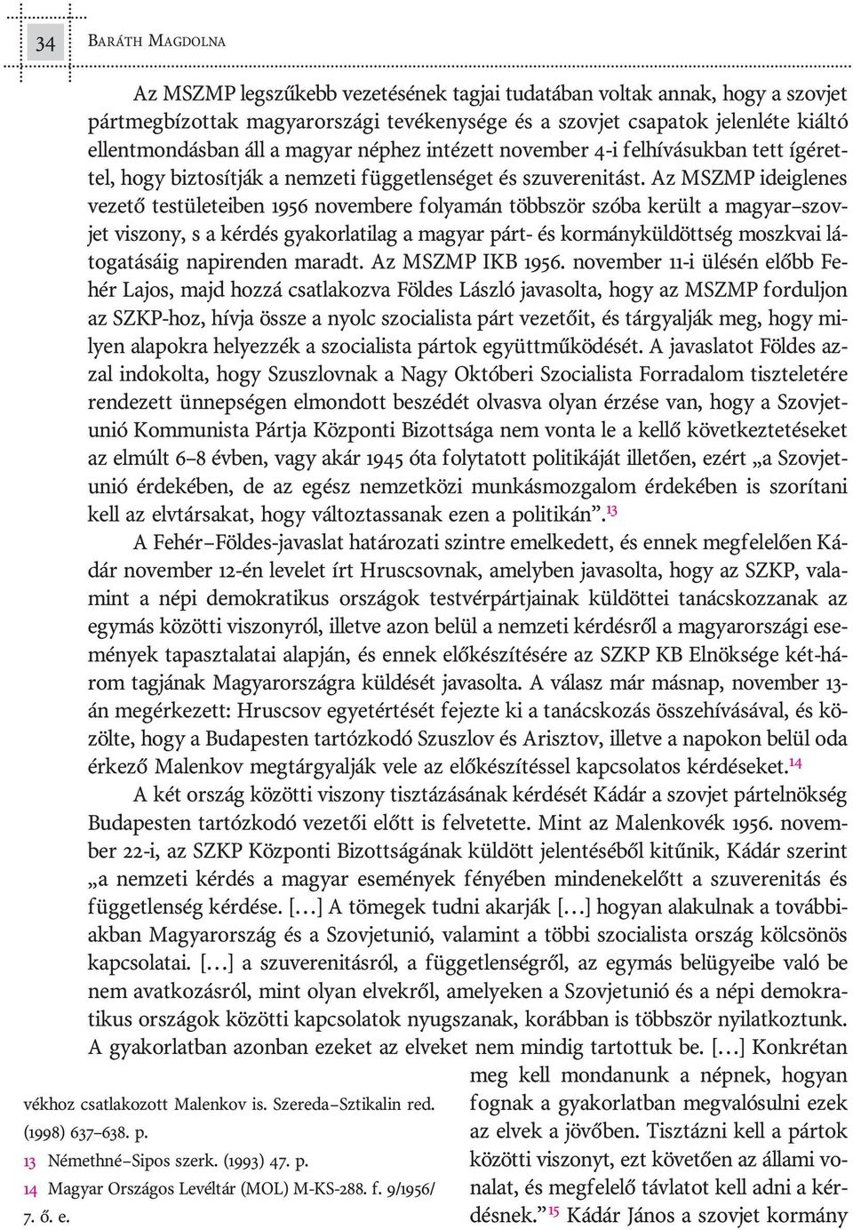 Az MSZMP ide ig le nes ve ze tõ tes tü le te i ben 1956 no vem be re fo lya mán több ször szó ba ke rült a ma gyar szov - jet vi szony, s a kér dés gya kor la ti lag a ma gyar párt- és kor mány kül