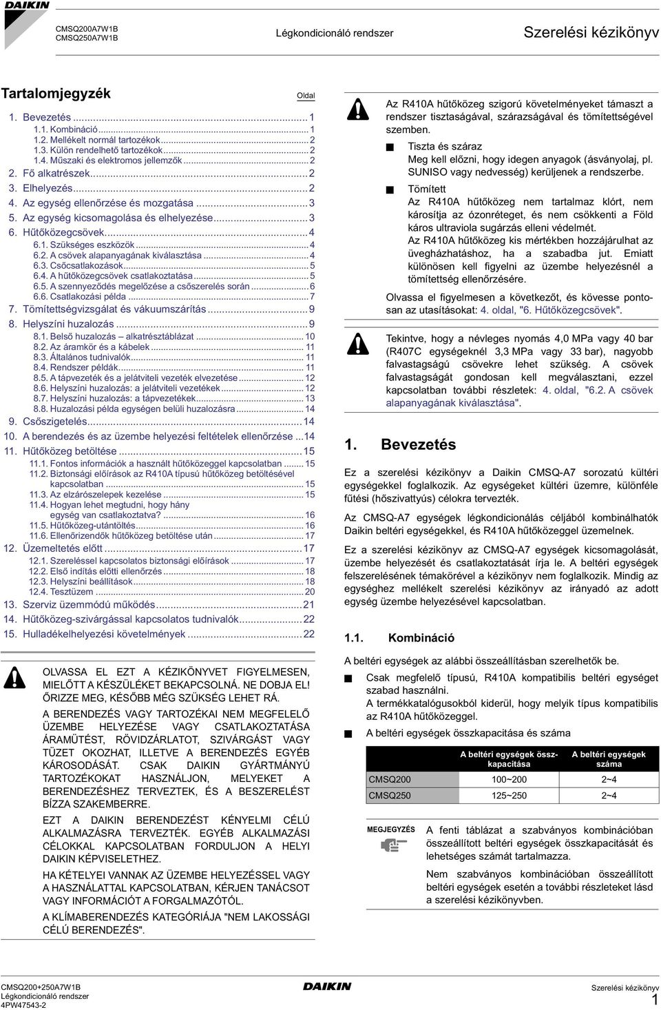 .. 6.. A hűtőközegcsövek csatlakoztatása... 6.. A szennyeződés megelőzése a csőszerelés során... 6 6.6. Csatlakozási példa... 7 7. Tömítettségvizsgálat és vákuumszárítás...9 8. Helyszíni huzalozás.