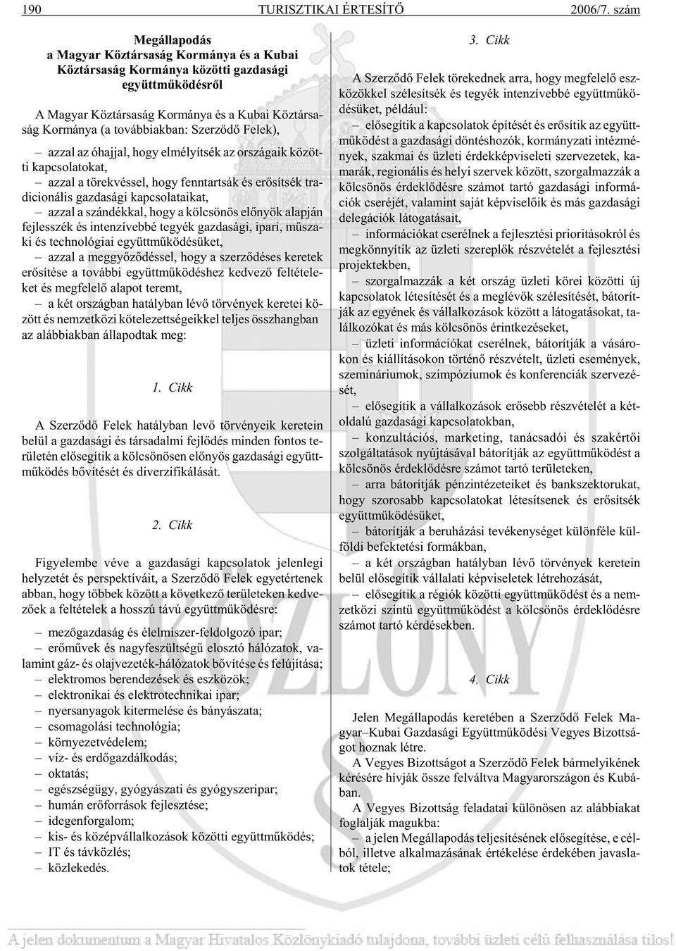 biak ban: Szer zõ dõ Fe lek), az zal az óhaj jal, hogy el mé lyít sék az or szá ga ik kö zöt - ti kap cso la to kat, az zal a tö rek vés sel, hogy fenn tart sák és erõ sít sék tra - di ci o ná lis