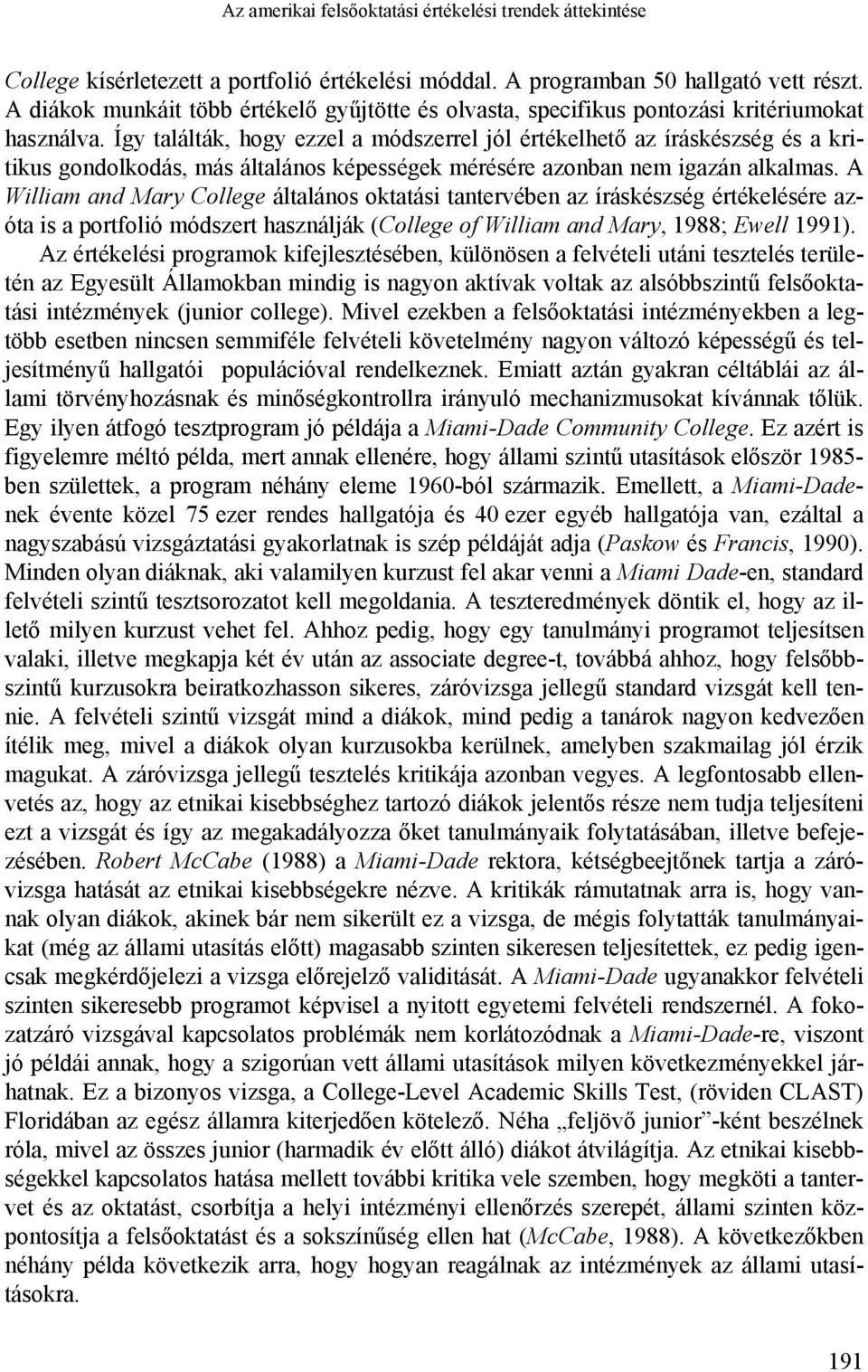 Így találták, hogy ezzel a módszerrel jól értékelhető az íráskészség és a kritikus gondolkodás, más általános képességek mérésére azonban nem igazán alkalmas.