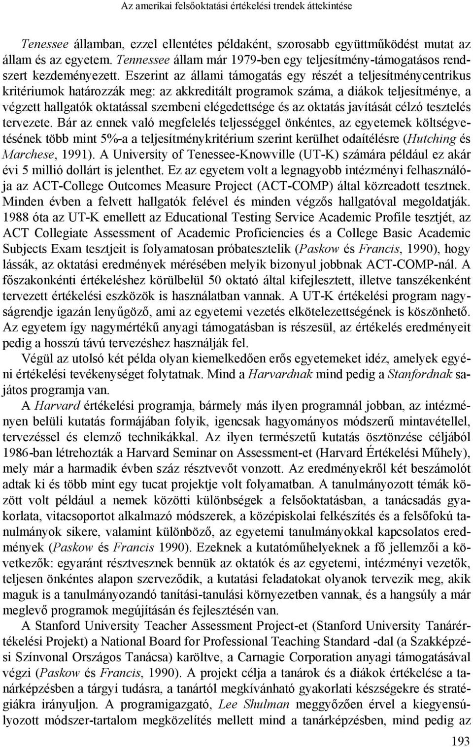 Eszerint az állami támogatás egy részét a teljesítménycentrikus kritériumok határozzák meg: az akkreditált programok száma, a diákok teljesítménye, a végzett hallgatók oktatással szembeni