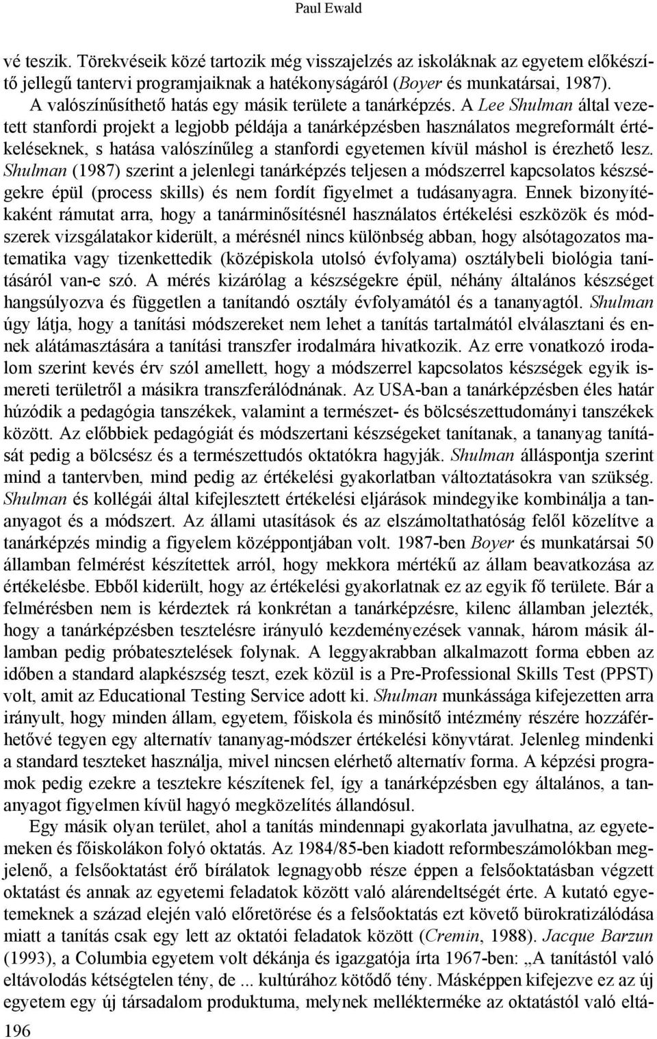 A Lee Shulman által vezetett stanfordi projekt a legjobb példája a tanárképzésben használatos megreformált értékeléseknek, s hatása valószínűleg a stanfordi egyetemen kívül máshol is érezhető lesz.