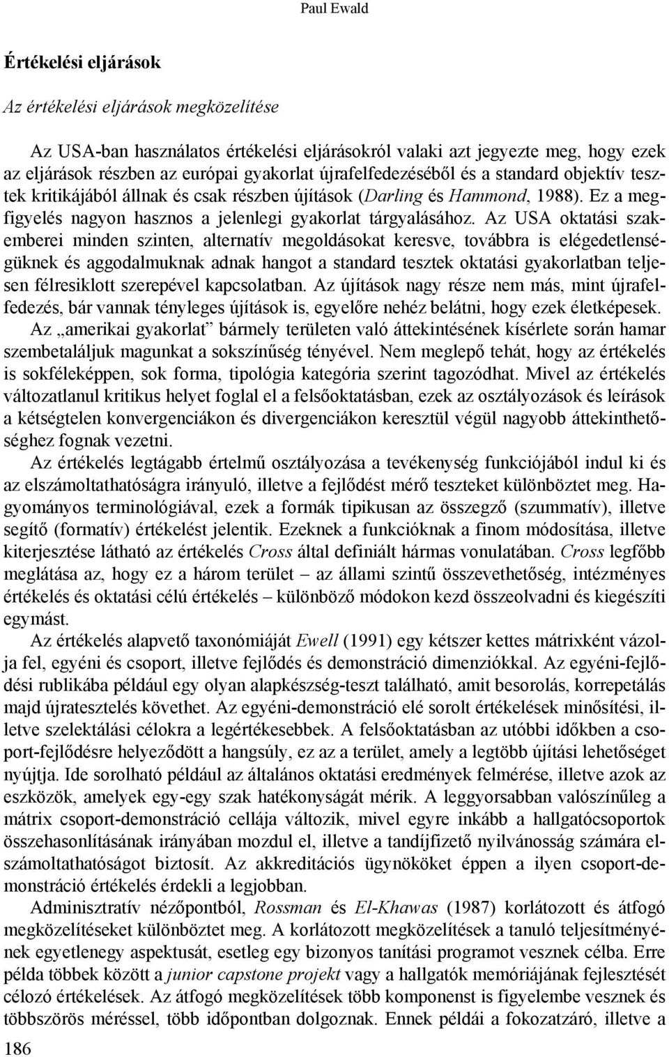 Az USA oktatási szakemberei minden szinten, alternatív megoldásokat keresve, továbbra is elégedetlenségüknek és aggodalmuknak adnak hangot a standard tesztek oktatási gyakorlatban teljesen