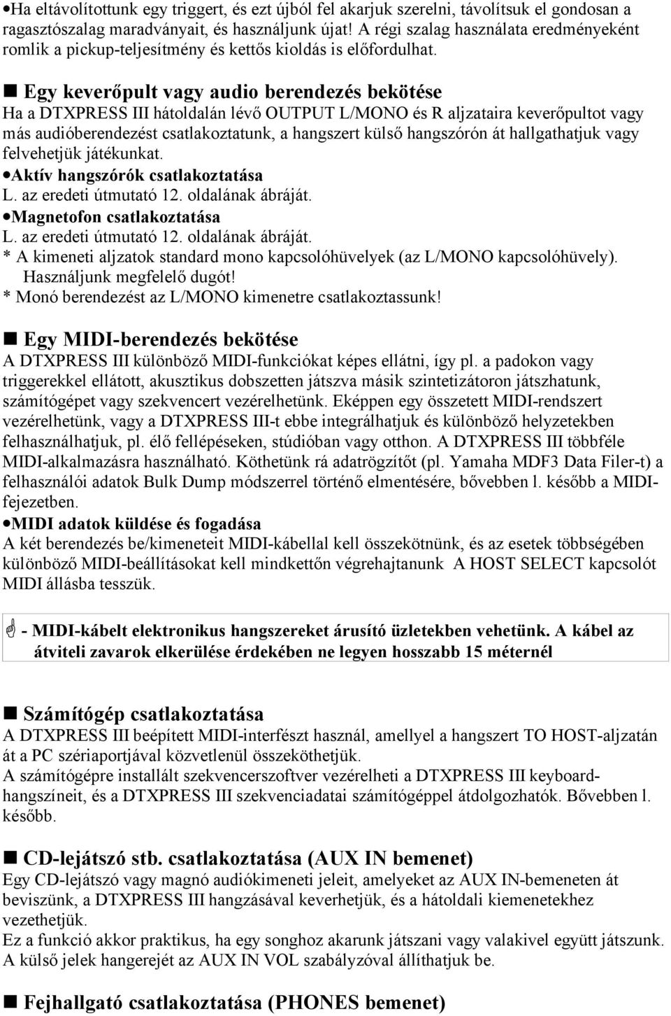 Egy keverőpult vagy audio berendezés bekötése Ha a DTXPRESS III hátoldalán lévő OUTPUT L/MONO és R aljzataira keverőpultot vagy más audióberendezést csatlakoztatunk, a hangszert külső hangszórón át