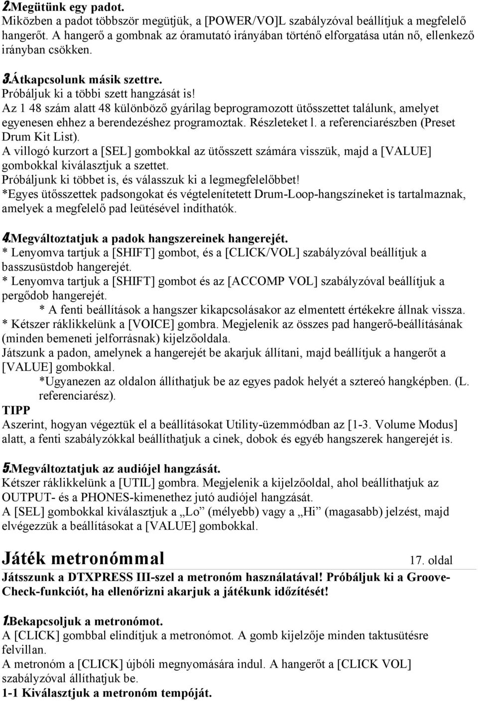 Az 1 48 szám alatt 48 különböző gyárilag beprogramozott ütősszettet találunk, amelyet egyenesen ehhez a berendezéshez programoztak. Részleteket l. a referenciarészben (Preset Drum Kit List).