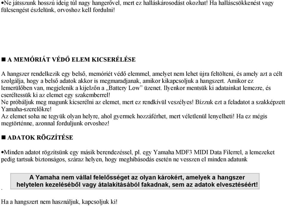 amikor kikapcsoljuk a hangszert. Amikor ez lemerülőben van, megjelenik a kijelzőn a Battery Low üzenet. Ilyenkor mentsük ki adatainkat lemezre, és cseréltessük ki az elemet egy szakemberrel!