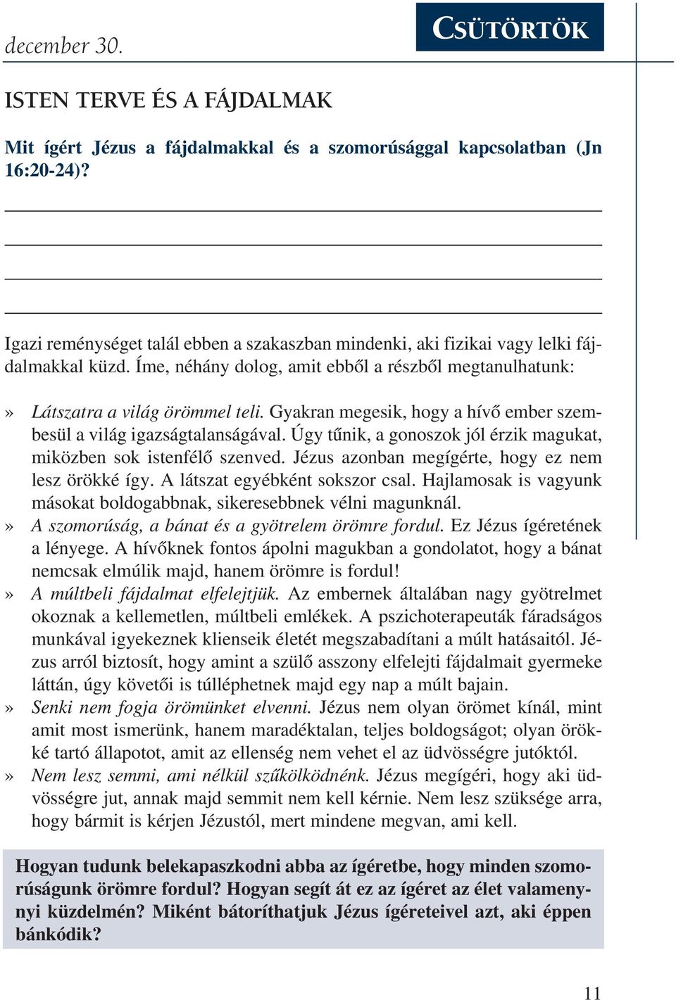 Gyak ran meg esik, hogy a hí võ em ber szem - besül a világ igazságtalanságával. Úgy tûnik, a gonoszok jól érzik magukat, miközben sok istenfélõ szenved.