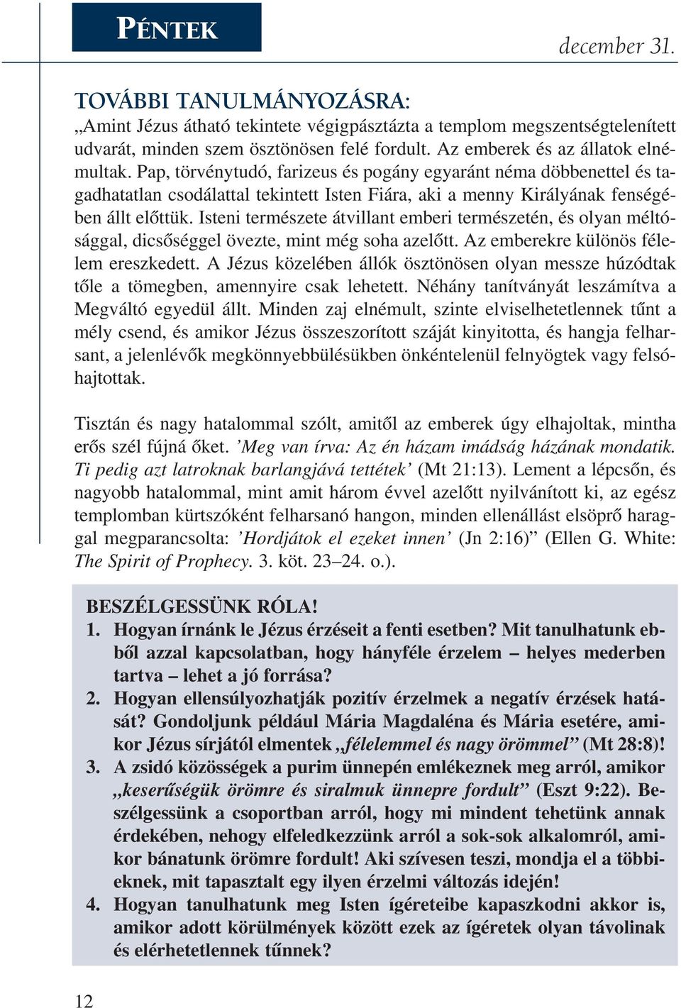 Isteni természete átvillant emberi természetén, és olyan méltóság gal, di csõ ség gel övez te, mint még so ha az elõtt. Az em be rek re kü lö nös fé le - lem ereszkedett.