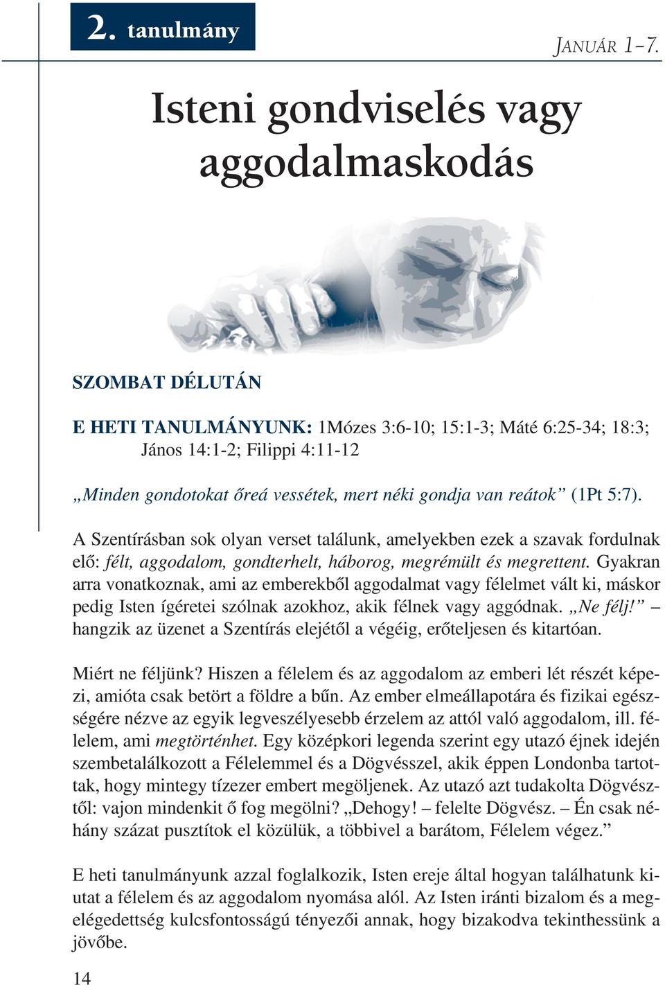 van reátok (1Pt 5:7). A Szent írás ban sok olyan ver set ta lá lunk, ame lyek ben ezek a sza vak for dul nak elõ: félt, aggodalom, gondterhelt, háborog, megrémült és megrettent.