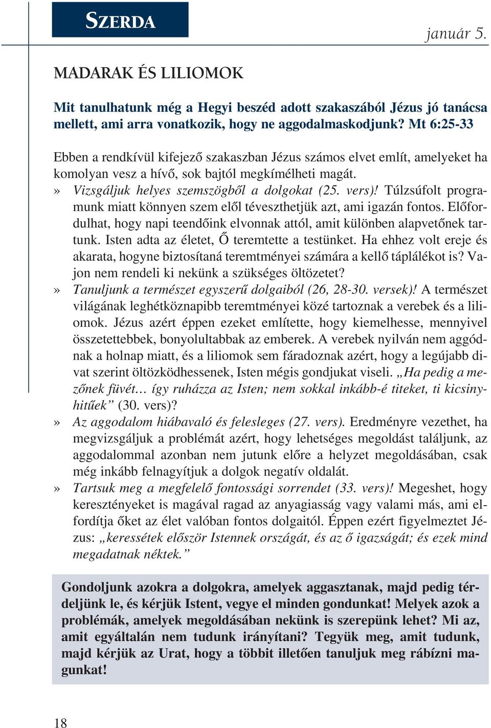 Túlzsúfolt programunk mi att kön nyen szem elõl té veszt het jük azt, ami iga zán fon tos. Elõ for - dulhat, hogy napi teendõink elvonnak attól, amit különben alapvetõnek tartunk.