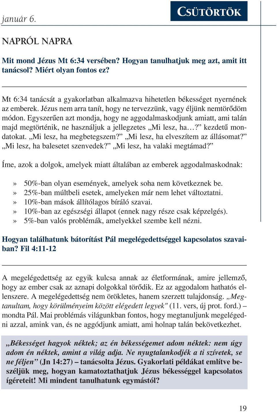 Egyszerûen azt mondja, hogy ne aggodalmaskodjunk amiatt, ami talán majd megtörténik, ne használjuk a jellegzetes Mi lesz, ha? kezdetû mondatokat. Mi lesz, ha megbetegszem?