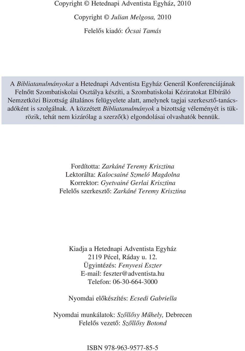 A közzétett Bibliatanulmányok a bizottság véleményét is tükrözik, tehát nem kizárólag a szerzõ(k) elgondolásai olvashatók bennük.