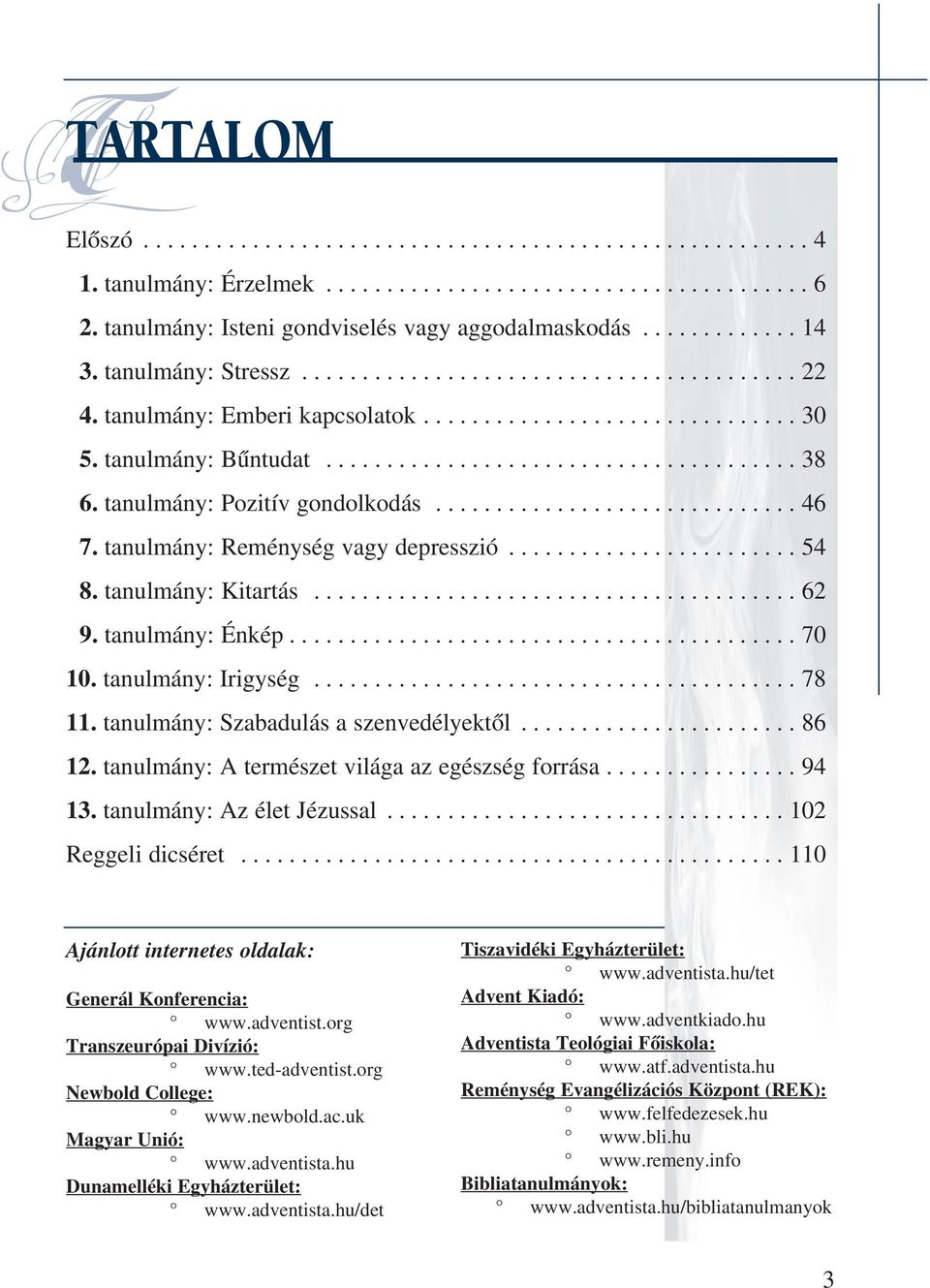 tanulmány: Pozitív gondolkodás.............................. 46 7. tanulmány: Reménység vagy depresszió........................ 54 8. tanulmány: Kitartás........................................ 62 9.