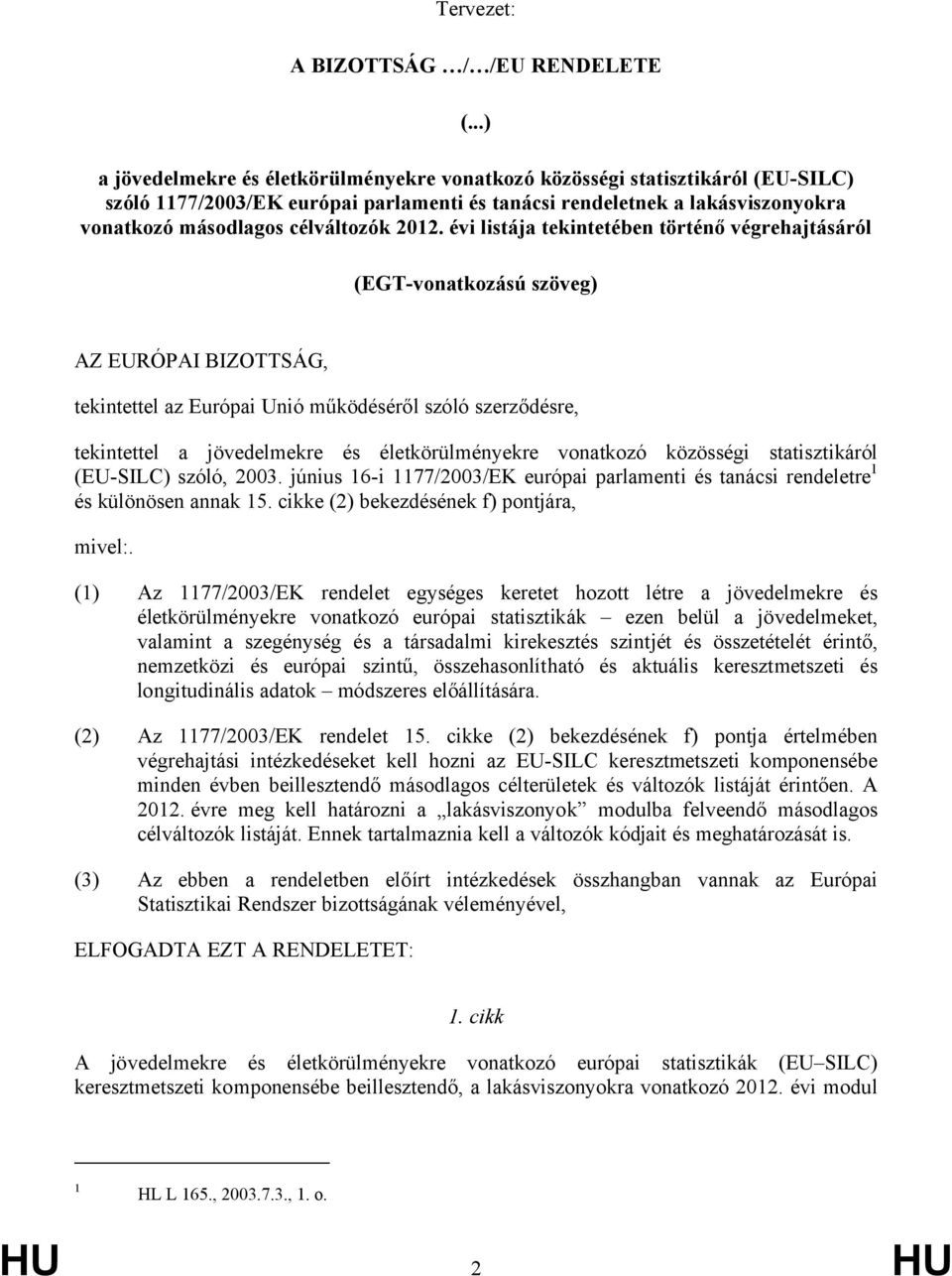 évi listája tekintetében történő végrehajtásáról (EGT-vonatkozású szöveg) AZ EURÓPAI BIZOTTSÁG, tekintettel az Európai Unió működéséről szóló szerződésre, tekintettel a jövedelmekre és