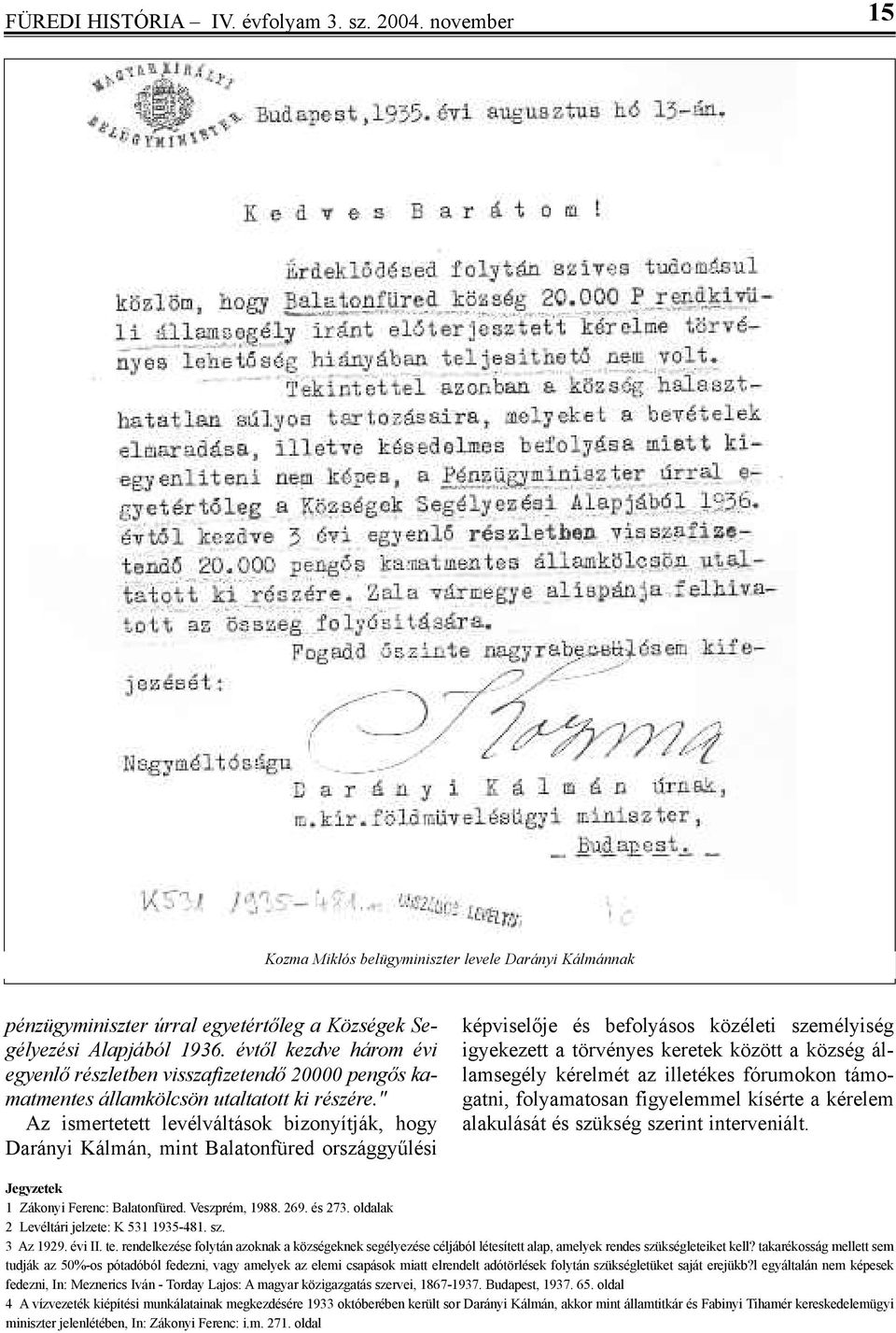 " Az is mer te tett le vél vál tás ok bi zo nyít ják, hogy da rá nyi Kál mán, mint Ba la ton fü red or szág gyű lé si képviselője és be fo lyá sos köz éle ti sze mé lyi ség igye ke zett a tör vé nyes