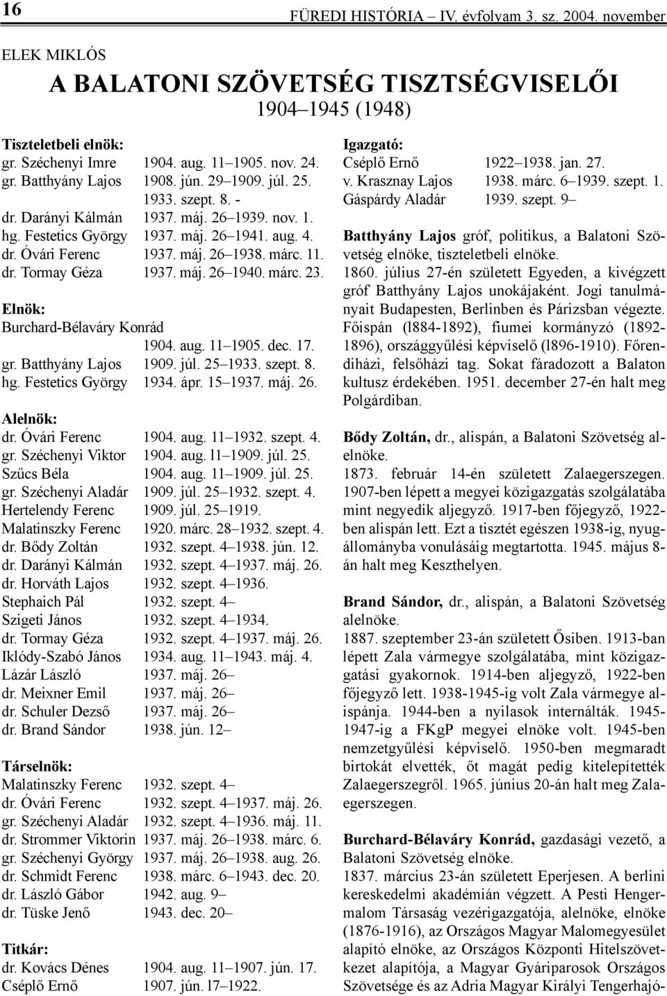 máj. 26 1940. márc. 23. El nök: Burchard-Bélaváry Kon rád 1904. aug. 11 1905. dec. 17. gr. Bat thyá ny la jos 1909. júl. 25 1933. szept. 8. hg. fes te tics györgy 1934. ápr. 15 1937. máj. 26. Al el nök: dr.