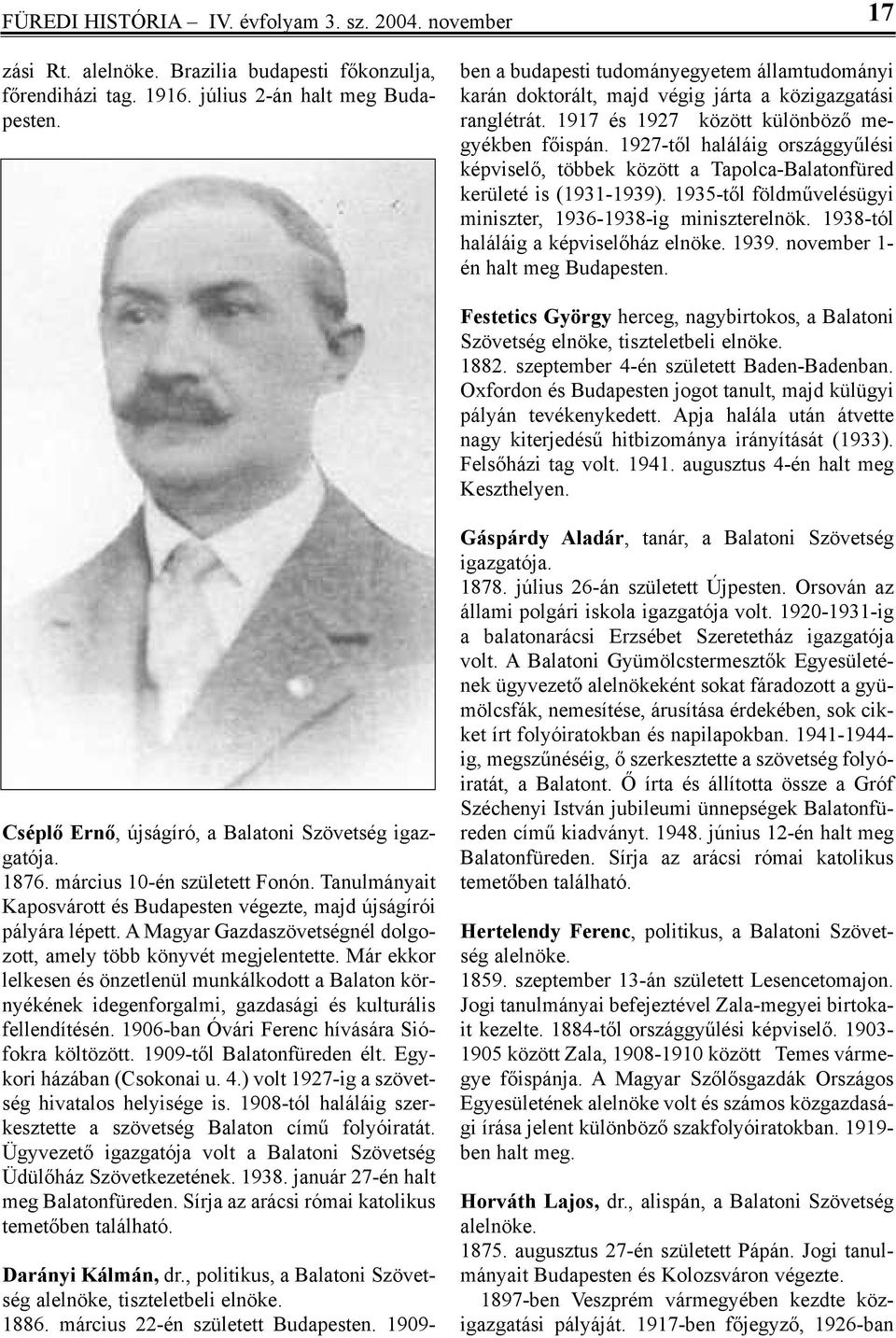 1927-től ha lá lá ig or szág gyű lé si képviselő, töb bek kö zött a ta pol ca-ba la ton fü red ke rü le té is (1931-1939). 1935-től föld mű ve lés ügyi mi nisz ter, 1936-1938-ig mi nisz ter el nök.