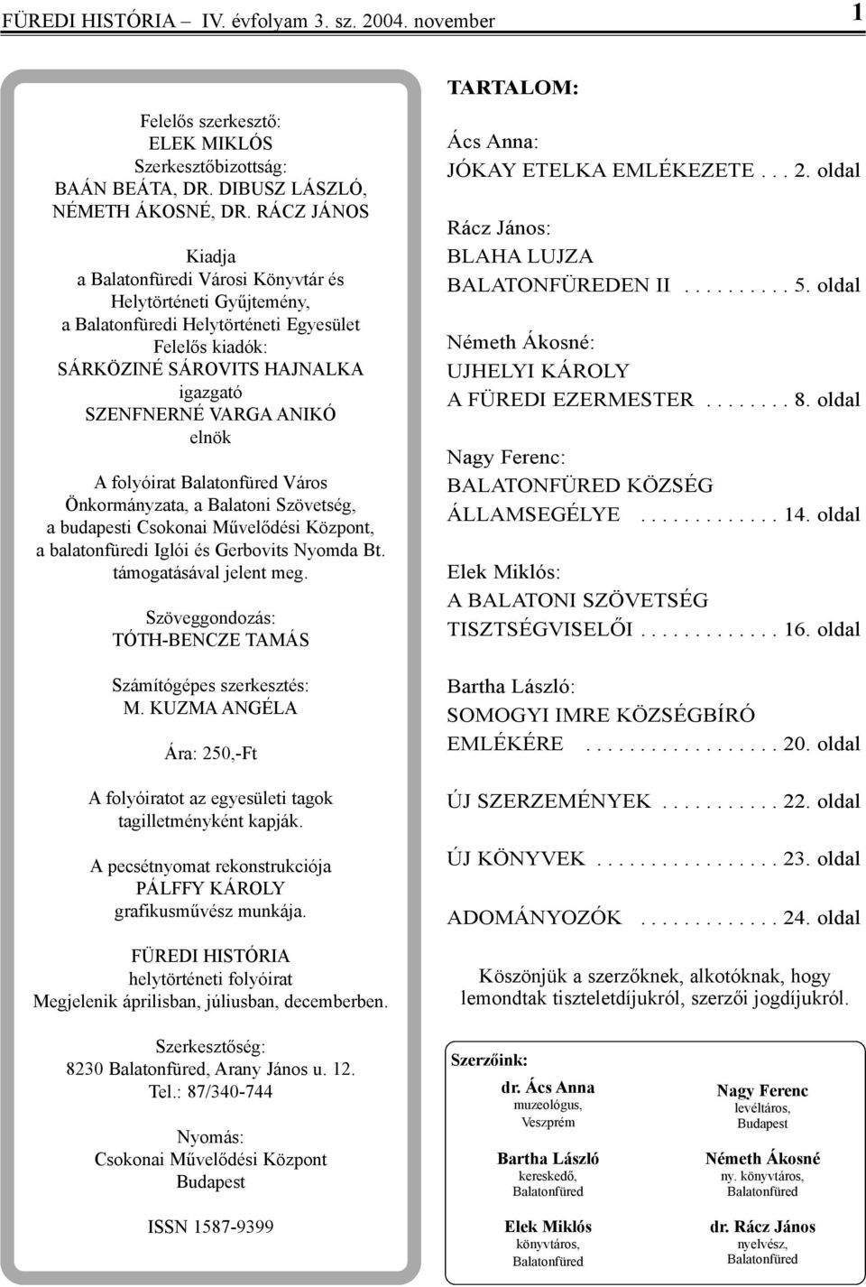 elnök A folyóirat Balatonfüred Város önkormányzata, a Balatoni szövetség, a budapesti Csokonai művelődési Központ, a balatonfüredi Iglói és gerbovits nyomda Bt. támogatásával jelent meg.