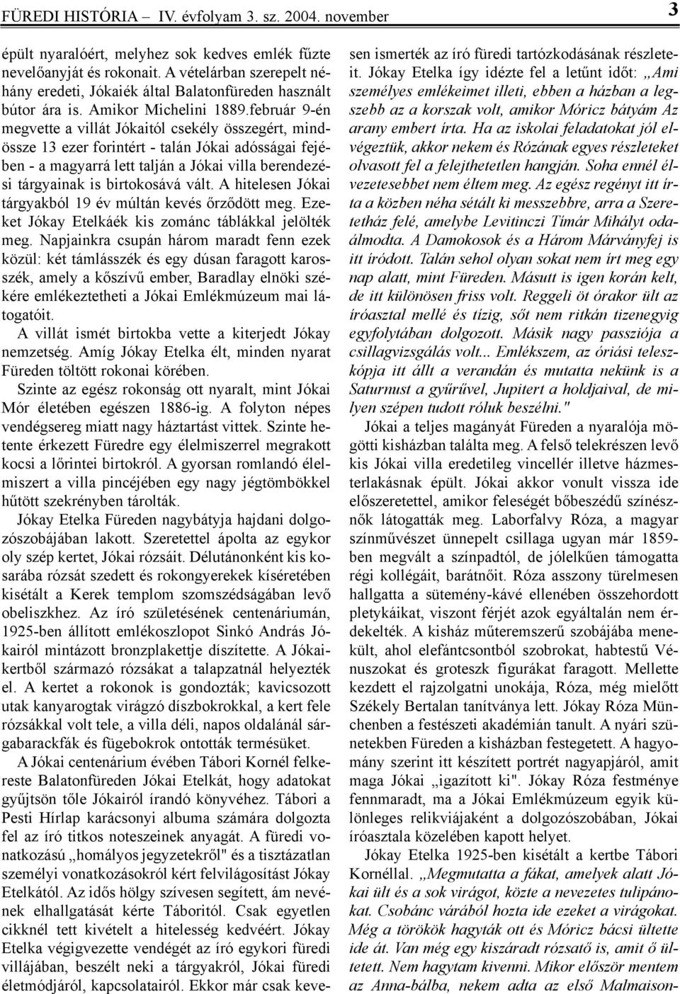 február 9-én meg vet te a vil lát Jó ka i tól cse kély ös sze gért, mind - ös sze 13 ezer fo rin tért - ta lán Jó kai adós sá gai fe jé - ben - a ma gyar rá lett tal ján a Jó kai vil la be ren de zé