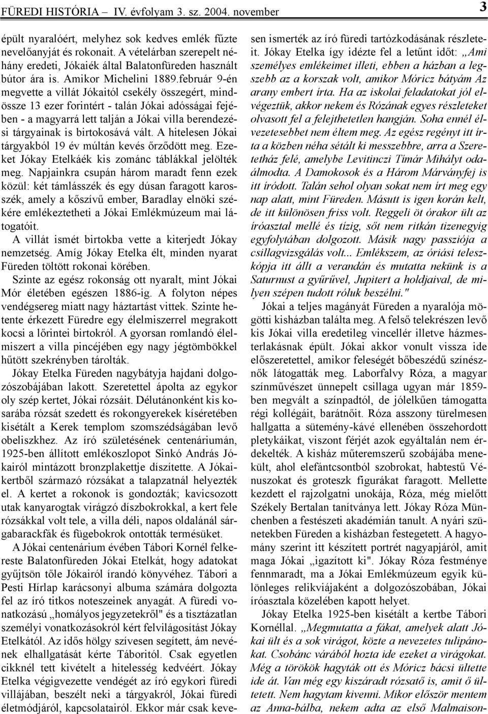 február 9-én meg vet te a vil lát Jó ka i tól cse kély ös sze gért, mind - ös sze 13 ezer fo rin tért - ta lán Jó kai adós sá gai fe jé - ben - a ma gyar rá lett tal ján a Jó kai vil la be ren de zé