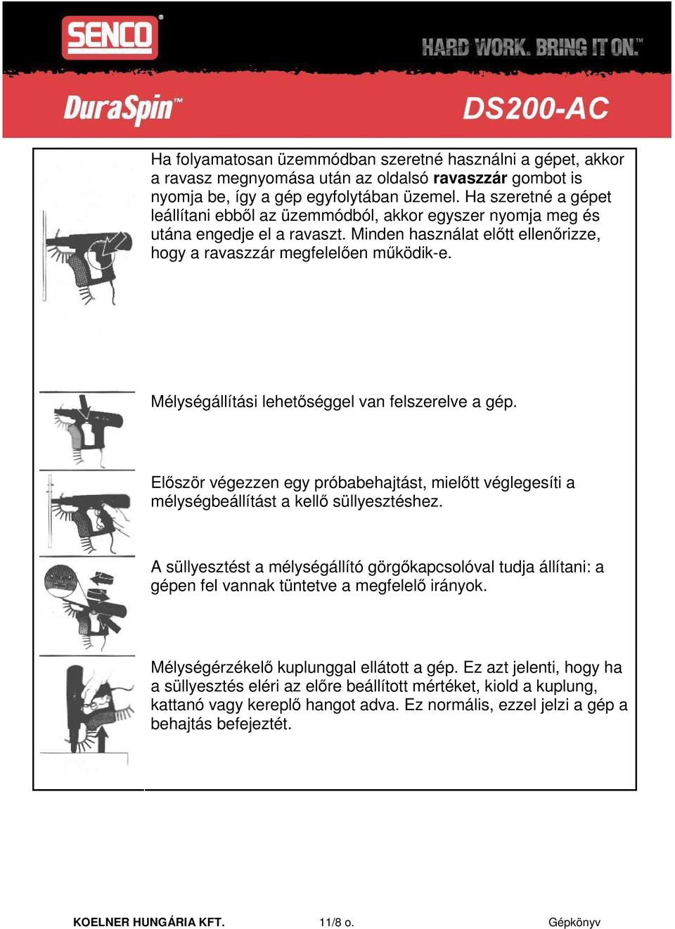 Mélységállítási lehetıséggel van felszerelve a gép. Elıször végezzen egy próbabehajtást, mielıtt véglegesíti a mélységbeállítást a kellı süllyesztéshez.