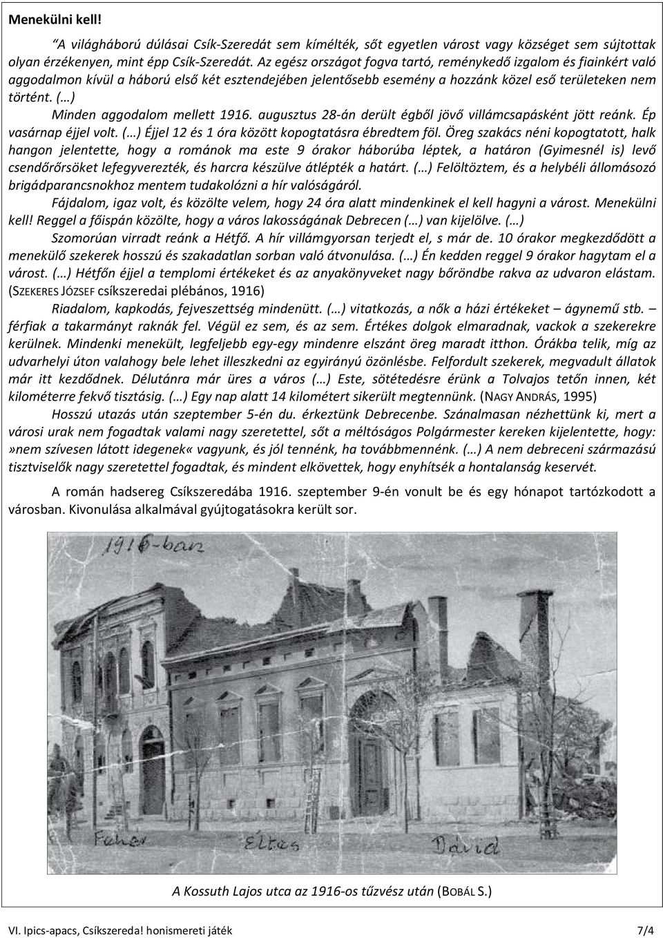 ( ) Minden aggodalom mellett 1916. augusztus 28-án derült égből jövő villámcsapásként jött reánk. Ép vasárnap éjjel volt. ( ) Éjjel 12 és 1 óra között kopogtatásra ébredtem föl.