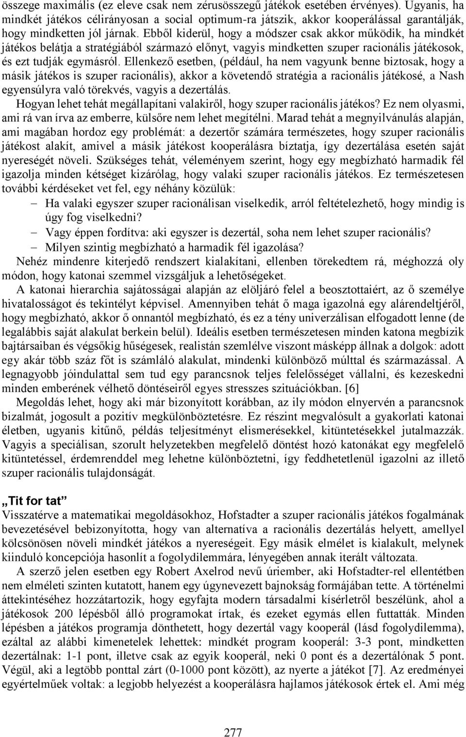 Ebből kiderül, hogy a módszer csak akkor működik, ha mindkét játékos belátja a stratégiából származó előnyt, vagyis mindketten szuper racionális játékosok, és ezt tudják egymásról.