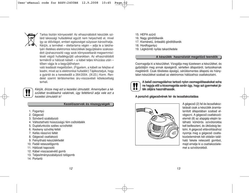 Kérjük, a terméket élettartama végén adja le a lakóhelyén illetékes elektromos készülékek begyûjtésére szakosodott újrahasznosító vagy azok környezetbarát megsemmisítését végzô hulladékgyûjtô