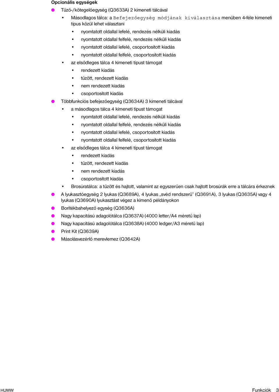 tálca 4 kimeneti típust támogat rendezett kiadás tűzött, rendezett kiadás nem rendezett kiadás csoportosított kiadás Többfunkciós befejezőegység (Q3634A) 3 kimeneti tálcával a másodlagos tálca 4