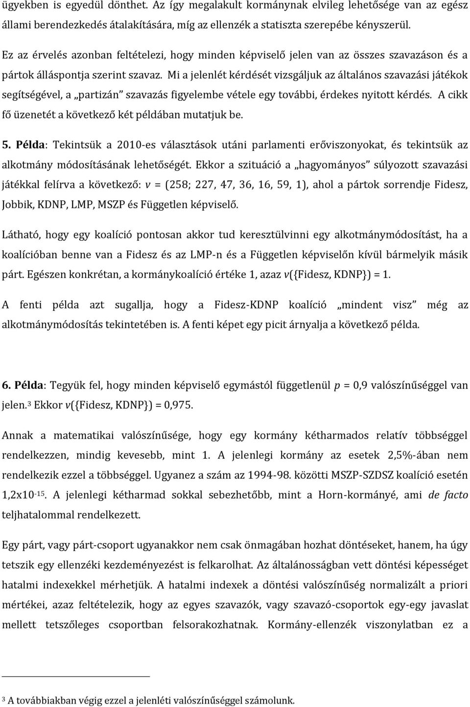 Mi a jelenlét kérdését vizsgáljuk az általános szavazási játékok segítségével, a partizán szavazás figyelembe vétele egy további, érdekes nyitott kérdés.