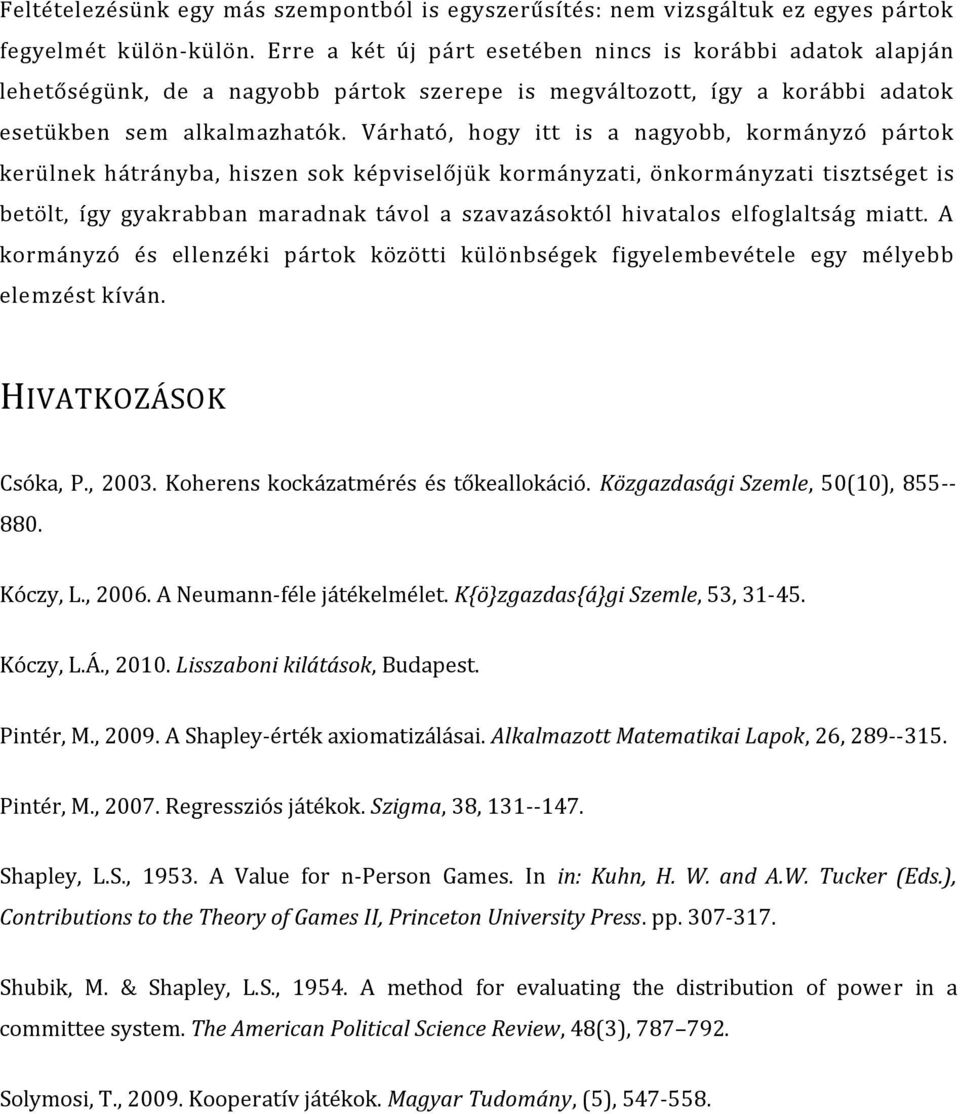 Várható, hogy itt is a nagyobb, kormányzó pártok kerülnek hátrányba, hiszen sok képviselőjük kormányzati, önkormányzati tisztséget is betölt, így gyakrabban maradnak távol a szavazásoktól hivatalos