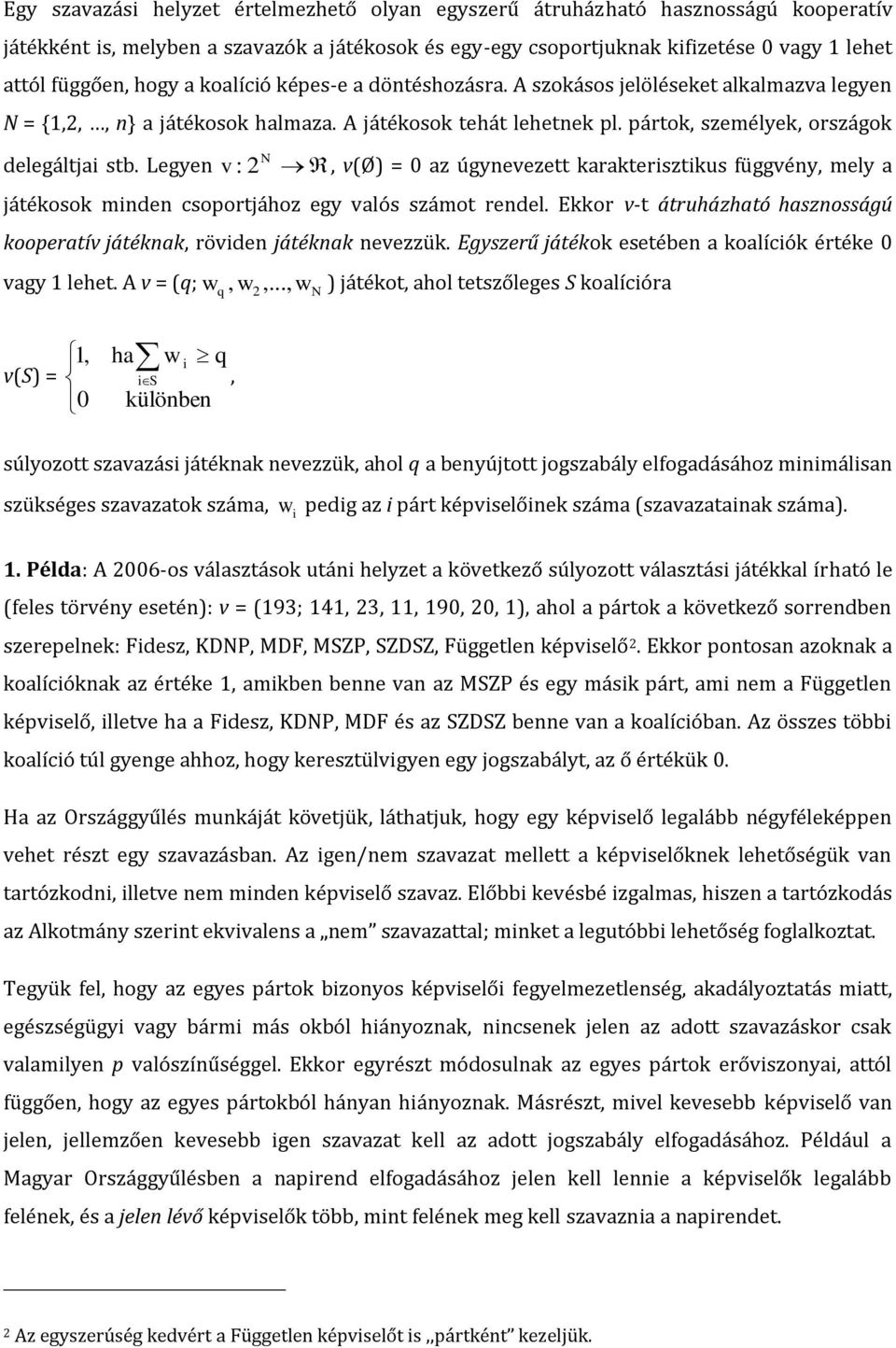 Legyen v : 2, v(ø) = 0 az úgynevezett karakterisztikus függvény, mely a játékosok minden csoportjához egy valós számot rendel.