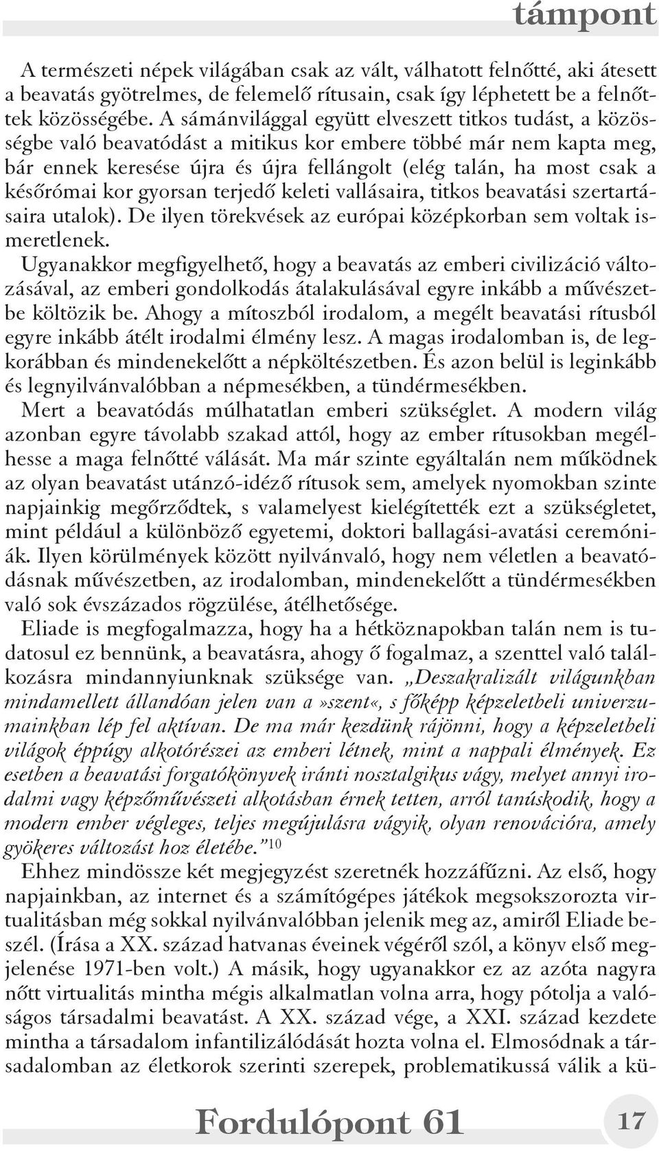 késõrómai kor gyorsan terjedõ keleti vallásaira, titkos beavatási szertartásaira utalok). De ilyen törekvések az európai középkorban sem voltak ismeretlenek.