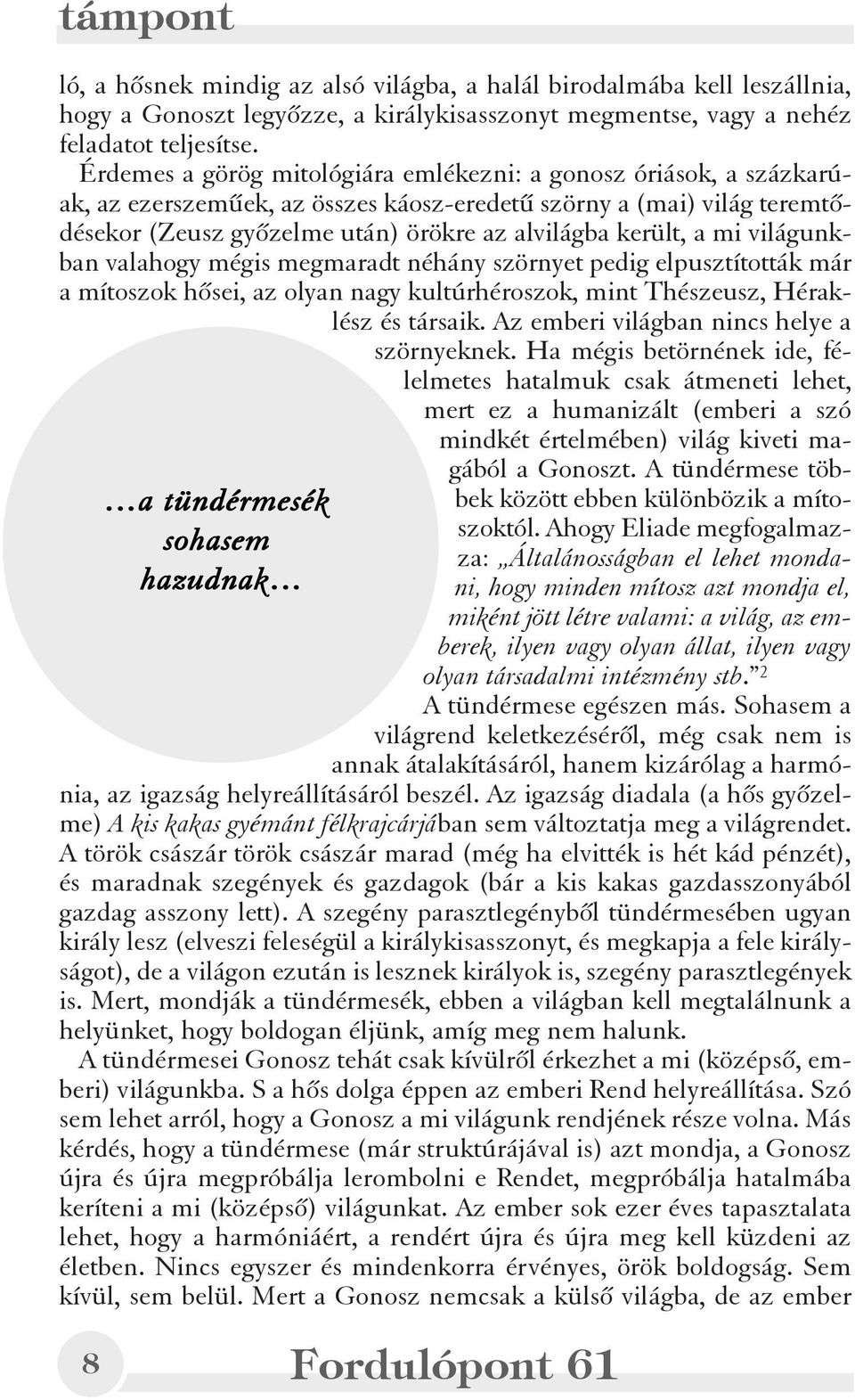 mi világunkban valahogy mégis megmaradt néhány szörnyet pedig elpusztították már a mítoszok hõsei, az olyan nagy kultúrhéroszok, mint Thészeusz, Héraklész és társaik.