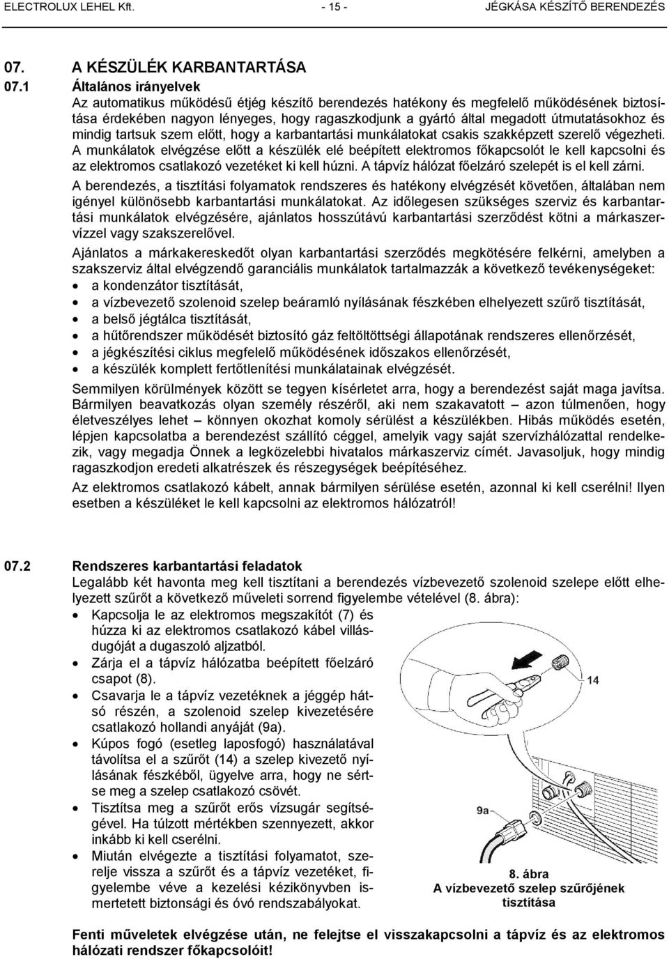 útmutatásokhoz és mindig tartsuk szem előtt, hogy a karbantartási munkálatokat csakis szakképzett szerelő végezheti.